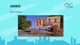 ANSWER
Hell, Michigan
 