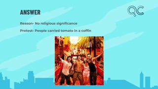ANSWER
Reason- No religious signiﬁcance
Protest- People carried tomato in a cofﬁn
 