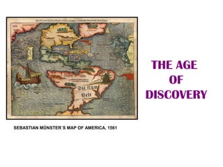 THE AGE
                                               OF
                                           DISCOVERY

SEBASTIAN MÜNSTER´S MAP OF AMERICA, 1561
 
