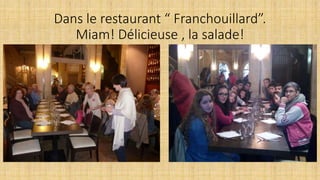 Dans le restaurant “ Franchouillard”.
Miam! Délicieuse , la salade!
 