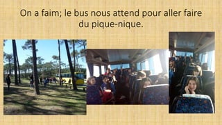 On a faim; le bus nous attend pour aller faire
du pique-nique.
 