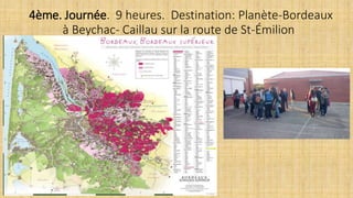 4ème. Journée. 9 heures. Destination: Planète-Bordeaux
à Beychac- Caillau sur la route de St-Émilion
 