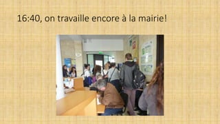 16:40, on travaille encore à la mairie!
 