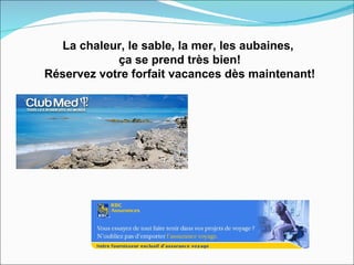 La chaleur, le sable, la mer, les aubaines,  ça se prend très bien! Réservez votre forfait vacances dès maintenant! 