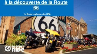 à la découverte de la Route
66
La Route mythique des USA
 