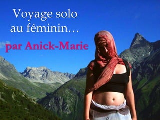 Voyage solo
au féminin…
par Anick-Marie
 