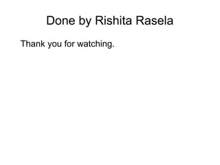 Done by Rishita Rasela
Thank you for watching.
 