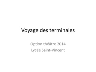 Voyage des terminales
Option théâtre 2014
Lycée Saint-Vincent
 