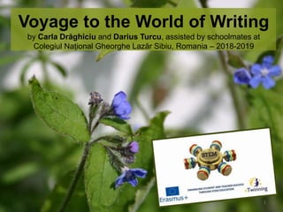 Voyage to the World of Writing
by Carla Drăghiciu and Darius Turcu, assisted by schoolmates at
Colegiul Național Gheorghe Lazăr Sibiu, Romania – 2018-2019
1
 