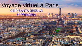 Voyage virtuel à Paris
CEIP SANTA ÚRSULA
6º PRIMARIA
 