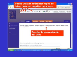 Escribo la presentación del wiki Puedo utilizar diferentes tipos de letra, colores, negrita, cursiva,... 