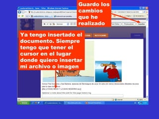 Ya tengo insertado el documento. Siempre tengo que tener el cursor en el lugar donde quiero insertar mi archivo o imagen Guardo los cambios que he realizado 