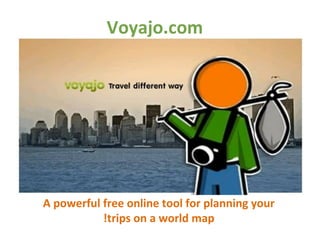 Voyajo.com




A powerful free online tool for planning your
           !trips on a world map
 