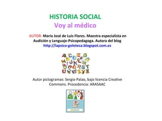 HISTORIA SOCIAL
Voy al médico
AUTOR: María José de Luis Flores. Maestra especialista en
Audición y Lenguaje-Psicopedagoga....