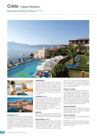 ..................................................................................................................................................
100 Voyamar aérosun . été 2015
..................................................................................................................................................
Hébergement
D’architecture typiquement crétoise, préservant
la nature, l’hôtel se compose de 270 chambres
standards réparties entre le bâtiment principal
et plusieurs petits bâtiments à 2 étages vue mer
latérale ou vue mer. Possibilité de chambres supé-
rieures grand confort vue mer avec ou sans piscine
privée (9 m²), de suites vue mer avec piscine privée
(12 m²) composée de 1 chambre + 1 salon avec
2 canapés-lits.
Chambres
Balcon ou terrasse, climatisation, salle de bains
avec baignoire ou douche, sèche-cheveux, réfri-
gérateur, téléphone, TV satellite. Coffre-fort sur
demande avec participation, accès Internet Wifi
gratuit dans toutes les chambres mais limité.
Capacité des chambres : chambres standards vue
mer ou vue mer latérale : maxi 3 lits.
Chambres Supérieures vue mer avec ou sans pis-
cine privée : maxi 3 lits.
Services
Principales cartes bancaires acceptées, mini
marché, espace Internet gratuit mais limité, 2 salles
de conférence pour 300 personnes (amphithéâtre).
Restauration
1 restaurant principal le « Bella Vista » qui offre une
superbe vue panoramique et une cuisine interna-
tionale et locale de qualité, sous forme de buffets.
1 restaurant à la carte « Aegeon » de spécialités
crétoises. 1 snack-bar piscine « Aeolos », pro-
posant des rafraîchissements et snacks. Chaque
Situation
À 10 mn à pied de la charmante ville d’Agios Niko-
laos, station touristique située sur la côte Nord
de l’île, à 65 km de l’aéroport d’Héraklion. L’hô-
tel bénéficie d’une vue exceptionnelle sur le Golfe
de Mirabello et d’un emplacement tranquille entre
deux plages aménagées. Attention, cet hôtel étant
construit sur une colline, les équipements peuvent
être difficiles d’accès pour les personnes à mobilité
réduite.
semaine, une soirée à thème est organisée avec
des groupes musicaux et danseurs folkloriques
(avec participation). 1 bar principal « Palm Salon
Bar » pour les rafraîchissements et cocktails dans
une atmosphère reposante.
Sports et Loisirs
1 petite piscine et 2 grandes piscines extérieures,
1 bassin séparé pour les enfants, 1 piscine cou-
verte chauffée en avril et octobre avec participation.
2 plages aménagées (1 de sable, 1 de galets) vous
offrent également la possibilité de pratiquer une
large gamme de sports nautiques (avec supplé-
ment). Transats et parasols gratuits aux piscines,
payants sur la plage. Location de serviettes plage
et en supplément nettoyage des serviettes plage,
pingpong, salle de fitness, espace bridge.
Avec participation
Billard,1 court de tennis, éclairage du court de
tennis (éclairage payant) et location de matériel,
massage, sauna, sports nautiques sur la plage
publique, soirées à thème, Spa.
POUR LES Enfants
Aire de jeux. Activités non supervisées. Baby-sitting
sur demande et payant.
ATTENTION : L’ouverture et les horaires des bars,
restaurants et autres infrastructures ou animations
peuvent varier en fonction du climat et de la fré-
quentation de l’hôtel.
Crète / Agios Nikolaos
Miramare Resort  Spa 4****(NL)
Chambre double vue mer
 