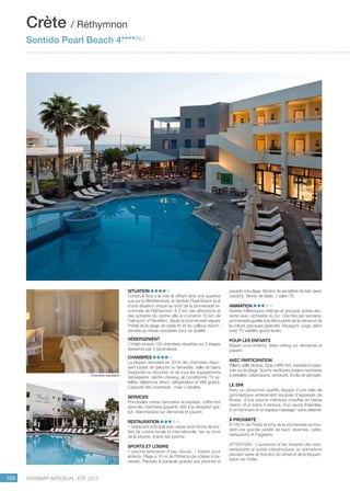 ..................................................................................................................................................
104 Voyamar aérosun . été 2015
..................................................................................................................................................
Situation
Construit face à la mer et offrant ainsi une superbe
vue sur la Méditerranée, le Sentido Pearl Beach jouit
d’une situation unique au bout de la promenade re-
nommée de Réthymnon. À 2 km des attractions et
des activités du centre-ville et à environ 70 km de
l’aéroport d’Héraklion. Seule la promenade sépare
l’hôtel de la plage de sable fin et de cailloux récom-
pensée au niveau européen pour sa qualité.
Hébergement
L’hôtel compte 150 chambres réparties sur 2 étages
desservis par 4 ascenseurs.
Chambres
La plupart rénovées en 2014, les chambres dispo-
sent toutes de balcons ou terrasses, salle de bains
(baignoire ou douche), et de tous les équipements
nécessaires : sèche-cheveux, air conditionné, TV sa-
tellite, téléphone direct, réfrigérateur et Wifi gratuit.
Capacité des chambres : maxi 3 adultes.
Services
Principales cartes bancaires acceptées, coffre-fort
dans les chambres (payant), Wifi à la réception gra-
tuit, blanchisserie sur demande et payant.
Restauration
1 restaurant principal avec repas sous forme de buf-
fets de cuisine locale et internationale, bar au bord
de la piscine, snack-bar piscine.
Sports et Loisirs
1 piscine extérieure d’eau douce, 1 bassin pour
enfants. Plage à 10 m de l’hôtel (route côtière à tra-
verser). Transats  parasols gratuits aux piscines et
payants à la plage. Service de serviettes de bain (avec
caution). Tennis de table, 1 salon TV.
Animation
Soirées folkloriques crétoise et grecque, soirée dan-
sante avec orchestre ou DJ. Une fois par semaine,
promenade guidée à la découverte de la nature et de
la culture grecques (gratuite). Aquagym, yoga, salon
avec TV satellite grand écran.
Pour les Enfants
Bassin pour enfants. Baby-sitting sur demande et
payant.
Avec participation
Billard, salle de jeux, Spa, coffre-fort, transats et para-
sols sur la plage. Sports nautiques (engins nautiques
à pédales, catamarans, windsurf). École de plongée.
Le SPA
Avec un personnel qualifié, équipé d’une salle de
gymnastique entièrement équipée d’appareils de
fitness, d’une piscine intérieure chauffée en basse
saison, d’un bains à remous, d’un sauna finlandais,
d’un hammam et un espace massage / soins détente.
À proximité
À 100 m de l’hôtel, le long de la promenade se trou-
vent une grande variété de bars, tavernes, cafés,
restaurants et magasins.
ATTENTION : L’ouverture et les horaires des bars,
restaurants et autres infrastructures ou animations
peuvent varier en fonction du climat et de la fréquen-
tation de l’hôtel.
Crète / Réthymnon
Sentido Pearl Beach 4****(NL)
Chambre standard
 