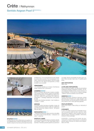 ..................................................................................................................................................
106 Voyamar aérosun . été 2015
..................................................................................................................................................
de Réthymnon. À 2 km des attractions et des activités
du centre-ville et à environ 70 km de l’aéroport d’Hé-
raklion. Seule la promenade sépare l’hôtel de la plage
de sable fin et de cailloux récompensée au niveau
européen pour sa qualité.
Hébergement
110 chambres réparties sur 3 niveaux d’architecture
design, desservis par 2 ascenseurs.
Chambres
Balcon ou terrasse, salle de bains moderne complète-
ment équipée, sèche-cheveux, peignoir et pantoufles,
téléphone, réfrigérateur, TV satellite écran plasma, lec-
teur DVD, chaîne Hi-Fi avec lecteur CD, coffre-fort,
climatisation / chauffage indépendant, Wifi (gratuit),
kit café.
Capacité des chambres standards : maxi 3 adultes ou
2 adultes + 1 enfant.
Services
Principales cartes bancaires acceptées, bureau de
change, blanchisserie (payant), salles de conférences
pour 400 personnes, espace Internet - Wifi gratuit
dans les salons.
Restauration
1 restaurant principal avec repas sous forme de buffets
de cuisine locale et internationale, 1 restaurant à la
carte, 1 Lobby bar.
Sports et Loisirs
2 piscines avec terrasses solarium et bassins séparés
pour enfants. Plage à 10 m de l’hôtel (petite route à
traverser). Transats  parasols gratuits aux piscines et
Situation
Construit face à la mer et offrant ainsi une superbe vue
sur la Méditerranée, le Sentido Pearl Beach jouit d’une
situation unique au bout de la promenade renommée
à la plage. Service de serviettes de bains (avec cau-
tion). Tennis de table. Salon avec TV satellite grand
écran.
Avec participation
Billard, Spa.
Le SPA (avec participation)
Avec un personnel qualifié, une salle de gymnastique
entièrement équipée d’appareils de fitness, une pis-
cine intérieure chauffée en hiver, un bain à remous, un
sauna finlandais, un hammam et un espace massage
/ détente. Piscine accessible à tous les clients.
Animation
Soirées folkloriques crétoises et grecques, soirées
dansantes avec orchestre ou DJ, yoga, aquagym. Une
fois par semaine, promenade guidée à la découverte
de la nature et de la culture grecques (gratuite).
Pour les Enfants
Bassin pour enfants. Baby-sitting sur demande et
payant.
À proximité
À 100 m de l’hôtel, le long de la promenade se trou-
vent une grande variété de bars, tavernes, cafés,
restaurants et magasins. Sports nautiques avec sup-
plément (engins nautiques à pédales, catamarans,
windsurf). École de plongée.
ATTENTION : L’ouverture et les horaires des bars,
restaurants et autres infrastructures ou animations
peuvent varier en fonction du climat et de la fréquen-
tation de l’hôtel.
Crète / Réthymnon
Sentido Aegean Pearl 5*****(NL)
Chambre standard
 