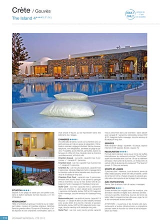 ..................................................................................................................................................
110 Voyamar aérosun . été 2015
..................................................................................................................................................
Situation
Séparé d’une plage de sable par une petite route,
dans la station balnéaire de Kato Gouves, à 17 km
d’Héraklion.
Hébergement
Hôtel à l’architecture grecque moderne où se mélan-
gent idées, couleurs et meubles originaux, dénichés
dans les grandes villes d’Europe et d’Amérique. L’hô-
tel dispose de 300 chambres confortables, dans un
style simple et épuré, qui se répartissent dans des
bâtiments de 2 étages.
Chambres
Une jolie salle de bains s’ouvre sur la chambre avec un
petit panneau en toile en guise de séparation. Clima-
tisation centrale à réglage individuel. Sèche-cheveux,
téléphone, mini réfrigérateur, serviettes de plage et pis-
cine, TV satellite, accès Internet, pantoufles, balcon ou
terrasse et coffre-fort. Eau minérale dans la chambre
quotidiennement, kit thé et café.
Chambre Casual : vue jardin, capacité maxi 2 per-
sonnes + 1 canapé-lit 1 personne.
Chambre Cool : vue mer, capacité maxi 2 personnes
+ 1 canapé-lit 1 personne.
Chambre XL : vue mer, plus spacieuse, capacité maxi
2 personnes. Véranda. Baignoire hydro-massage dans
la chambre, salle de bains séparée avec douche rain-
drop et lit baldaquin king size.
Chambre Pool Cool : capacité maxi 2 personnes,
terrasse avec accès direct à une piscine à partager
entre 2 chambres, vue sur la mer, lecteur DVD  CD,
baignoire hydro-massage et lit baldaquin king size.
Suite Cool : vue mer, capacité maxi 2 personnes
dans une chambre + salon séparé avec canapé-lit
1 personne, kitchenette, lecteur DVD et CD, baignoire
hydro-massage, douche raindrop et lit baldaquin king
size.
Maisonnette pool : vue jardin et piscine, capacité 1 lit
king size + 1 canapé-lit dans un salon séparé, terrasse
avec accès direct à la piscine, transats et parasol,
kitchenette, lecteur DVD et CD, baignoire hydro-mas-
sage, douche raindrop et lit baldaquin king size.
Suite Pool : vue mer, avec piscine privée capacité
maxi 2 personnes dans une chambre + salon séparé
avec canapé-lit 1 personne, kitchenette, lecteur DVD
 CD, baignoire hydro-massage, douche raindrop et
lit baldaquin king size.
Services
Belle réception design, supérette / boutique, espace
Internet et Wifi (gratuit), librairie, espace TV.
Restauration
Formule demi-pension servie sous forme de buffets
internationaux au restaurant principal “The Kitchen”
ayant trois terrasses avec vue mer. Un bar au bâtiment
principal, 2 bars près de la piscine, un restaurant à la
carte à côté de la piscine et le restaurant “The Taverna”
(ouvert 2-3 fois par semaine).
Sports et loisirs
3 piscines dont 1 intérieure, court de tennis, tennis de
table, billard (payant), terrain de volley et basket, centre
de remise en forme, chaises longues et parasols gra-
tuits autour de la piscine et sur la plage, bain à remous.
Avec participation
Sauna, bain à remous, bain de vapeur, massages.
Animation
Soirée animées (en anglais) avec live musique, une
animation discrète et légère avec diverses activités :
concours sportifs, stretching, tournoi de tennis de
table, billard, programme bien-être avec yoga, tai chi
et de nombreuses autres activités.
ATTENTION : L’ouverture et les horaires des bars,
restaurants et autres infrastructures ou animations
peuvent varier en fonction du climat et de la fréquen-
tation de l’hôtel.
Crète / Gouvès
The Island 4****sup (NL)
(enfants de
- 17 ans
non acceptés)
Chambre Casual (standard)
 