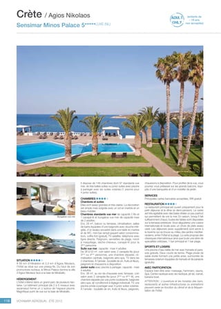 ..................................................................................................................................................
118 Voyamar aérosun . été 2015
..................................................................................................................................................
Situation
À 65 km d’Héraklion et 2,5 km d’Agios Nikolaos,
l’hôtel se situe sur une presqu’île. Du haut de son
promontoire rocheux, le Minos Palace domine la ville
d’Agios Nikolaos face à la baie de Mirabello.
Hébergement 
L’hôtel s’étend dans un grand parc de plusieurs hec-
tares. Le bâtiment principal (de 2 à 5 niveaux avec
ascenseur) forme un U autour de l’espace piscine.
Magnifique point de vue sur la baie de Mirabello.
Il dispose de 148 chambres dont 97 standards vue
mer, de très belles suites ou junior suites avec piscine
à partager avec les suites voisines (1 piscine pour
4 junior suites).
CHAMBRES
Chambres et suites
Elles sont assez grandes et très claires. La décoration
est simple mais soignée avec un sol en marbre et un
beau mobilier.
Chambres standards vue mer de capacité 2 lits et
1 canapé-lit et bungalow vue mer de capacité maxi
de 2 adultes.
Env. 28 m², balcon ou terrasse, climatisation, salles
de bains équipées d’une baignoire avec douche inté-
grée, d’un lavabo encastré dans une table en marbre
et de wc, mini-bar rempli (payant selon consomma-
tion), coffre-fort (gratuit), TV satellite, téléphone avec
ligne directe. Peignoirs, serviettes de plage, miroir
à maquillage, sèche-cheveux, canapé-lit pour la
3ème
 personne.
Suite vue mer, capacité : maxi 4 adultes
De 38 à 53 m², coin salon avec 2 canapés-lits (pour
3ème
ou 4ème
personne), une chambre séparée, cli-
matisation centrale, baignoire aéro-spa, TV dans les
2 chambres. À l’arrivée : bouteille de vin, fruits et fleurs,
peignoirs et chaussons à disposition.
Junior suite avec piscine à partager, capacité : maxi
4 adultes
Env. 38 m², au rez-de-chaussée avec terrasse, coin
salon avec 2 canapés-lits (pour 3ème
ou 4ème
 lit), une
chambre séparée par une porte coulissante, baignoire
aéro-spa, air conditionné à réglage individuel, TV, une
piscine privée à partager avec 4 junior suites voisines.
À l’arrivée : bouteille de vin, fruits et fleurs, peignoirs,
chaussons à disposition. Pour profiter de la vue, vous
pourrez vous prélasser sur les grands balcons, équi-
pés d’une banquette et d’un mobilier de jardin.
Services 
Principales cartes bancaires acceptées, Wifi gratuit.
Restauration
Le restaurant principal est ouvert uniquement pour le
petit déjeuner et le dîner (si demi-pension). Le cadre
est très agréable avec des baies vitrées un peu partout
qui permettent de voir la mer. En saison, lorsqu’il fait
suffisamment chaud, toutes les tables sont disposées
sur la terrasse extérieure. Vous dégusterez une cuisine
internationale et locale avec un choix de plats assez
varié. Les déjeuners (avec supplément) sont servis à
la taverne qui se trouve au milieu des jardins méditer-
ranéens, entre l’hôtel et la plage. La carte propose des
classiques internationaux ainsi que toute une série de
spécialités crétoises. 1 bar principal et 1 bar plage.
Sports et loisirs
Une piscine d’eau salée de mer avec transats et para-
sols gratuits. Deux courts de tennis. Plage privée de
sable dorée formant une petite anse, surmontée de
terrasses solarium équipées de transats et de parasols
(gratuits).
Avec participation
Espace bien-être avec massage, hammam, sauna,
Spa. Centre nautique avec ski nautique, jet ski, canoë,
banana boat.
ATTENTION : L’ouverture et les horaires des bars,
restaurants et autres infrastructures ou animations
peuvent varier en fonction du climat et de la fréquen-
tation de l’hôtel.
Crète / Agios Nikolaos
Sensimar Minos Palace 5*****LUXE (NL)
(enfants de
- 18 ans
non acceptés)
Bungalow vue mer
 