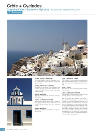..................................................................................................................................................
126 Voyamar aérosun . été 2015
..................................................................................................................................................
JOUR 1 : FRANCE / HéRAKLION
Envol pour Héraklion. À l’arrivée à l’aéroport, trans-
fert à l’hôtel. Nuit à l’hôtel à Héraklion ou dans une
localité voisine.
JOUR 2 : HéRAKLION / SANTORIN
Petit déjeuner. Transfert au port d’Héraklion pour
le bateau de 9h30 vers Santorin (durée de la tra-
versée, env. 2h30). À l’arrivée, transfert dans votre
hôtel pour la nuit.
JOUR 3 : SANTORIN
Petit déjeuner. Découverte de Santorin en liberté.
Nuit à l’hôtel.
JOUR 4 : SANTORIN / MYKONOS
Petit déjeuner. Transfert au port pour le bateau de
12 h vers Mykonos (durée de la traversée, env.
2h30). À l’arrivée, transfert dans votre hôtel pour
la nuit.
JOUR 5 : MYKONOS
Petit déjeuner. Découverte de Mykonos en liberté.
Nuit à l’hôtel.
JOUR 6 : MYKONOS / CRèTE
Petit déjeuner. Transfert au port pour le bateau de
14h30 vers Héraklion (durée de la traversée, env.
5 h). À l’arrivée, transfert dans votre hôtel pour la
nuit.
JOUR 7 : CRèTE
Petit déjeuner. Découverte de la Crète en liberté.
Nuit à l’hôtel.
JOUR 8 : HéRAKLION / FRANCE
Petit déjeuner. Transfert à l’aéroport en fonction des
horaires de vols et envol pour la France.
NB. Les horaires des traversées sont donnés à
titre indicatif. Les compagnies maritimes pourront
modifier ces horaires indépendamment de notre
volonté. Certaines traversées peuvent ne pas être
directes. Elles peuvent être perturbées ou annulées
en fonction des conditions météorologiques, grève
ou changement imprévu des jours d’opération. Un
supplément pourra être demandé avant le départ
ou sur place par notre correspondant local si une
traversée doit être remplacée par un vol intérieur,
un autre type de bateau ou si la traversée implique
une modification du programme.
Crète + Cyclades
Combiné Crète / Santorin / Mykonos - Combiné d’îles en hôtels 3*(NL)
ou 4*(NL)
1ère
Découverte
 