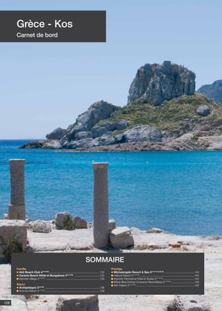 Voyamar aérosun . été 2015128
Grèce - Kos
Carnet de bord
Famille
Akti Beach Club 4****NL
...................................................................130
Caravia Beach Hôtel et Bungalows 4****NL
...................................132
Kipriotis Village 4****NL
........................................................................134
Séjour
Archipelagos 3***NL
.........................................................................136
Ammos Resort 4****NL
........................................................................138
Prestige
Michelangelo Resort  Spa 5*****LUXE NL
........................................140
Helona Resort 5*****NL
........................................................................142
Kipriotis Panorama Hôtel et Suites 5*****NL
..........................................144
Mitsis Blue Domes Exclusive ResortSpa 5*****NL
...............................146
Akti Palace 5*****NL
.............................................................................148
sommaire
 