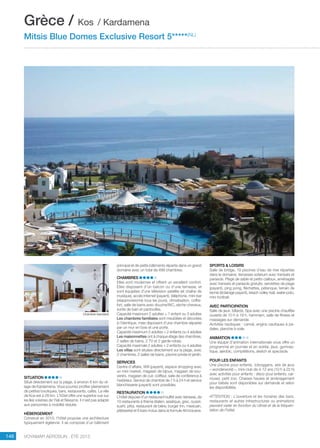 ..................................................................................................................................................
146 Voyamar aérosun . été 2015
..................................................................................................................................................
SITUATION
Situé directement sur la plage, à environ 6 km du vil-
lage de Kardamena. Vous pourrez profiter pleinement
de petites boutiques, bars, restaurants, cafés. La ville
de Kos est à 28 km. L’hôtel offre une superbe vue sur
les îles voisines de Yiali et Nissyros. Il n’est pas adapté
aux personnes à mobilité réduite.
HÉBERGEMENT
Construit en 2010, l’hôtel propose une architecture
typiquement égéenne. Il se compose d’un bâtiment
principal et de petits bâtiments répartis dans un grand
domaine avec un total de 499 chambres.
CHAMBRES
Elles sont modernes et offrent un excellent confort.
Elles disposent d’un balcon ou d’une terrasse, et
sont équipées d’une télévision satellite (et chaîne de
musique), accès Internet (payant), téléphone, mini-bar
(réapprovisionné tous les jours), climatisation, coffre-
fort, salle de bains avec douche/WC, sèche-cheveux,
sortie de bain et pantoufles.
Capacité maximum 2 adultes + 1 enfant ou 3 adultes
Les chambres familiales sont meublées et décorées
à l’identique, mais disposent d’une chambre séparée
par un mur en bois et une porte.
Capacité maximum 2 adultes + 2 enfants ou 4 adultes
Les maisonnettes ont à chaque étage des chambres,
2 salles de bains, 2 tv et 2 garde-robes.
Capacité maximale 2 adultes + 2 enfants ou 4 adultes
Les villas sont situées directement sur la plage, avec
2 chambres, 2 salles de bains, piscine privée et jardin.
SERVICES
Centre d’affaire, Wifi (payant), espace shopping avec
un mini market, magasin de bijoux, magasin de sou-
venirs, magasin de cuir, coiffeur, salle de conférence à
l’extérieur. Service de chambre de 7 h à 24 h et service
blanchisserie (payant) sont possibles.
RESTAURATION
L’hôtel dispose d‘un restaurant buffet avec terrasse, de
10 restaurants à thème (italien, asiatique, grec, ouzeri,
sushi, pitta, restaurant de bière, burger Inn, mexicain,
pâtisserie) et 6 bars inclus dans la formule All Inclusive.
SPORTS  LOISIRS
Salle de bridge, 19 piscines d’eau de mer réparties
dans le domaine, terrasses solarium avec transats et
parasols. Plage de sable et petits cailloux, aménagée
avec transats et parasols gratuits, serviettes de plage
(payant), ping pong, fléchettes, pétanque, terrain de
tennis (éclairage payant), beach volley-ball, water-polo,
mini football.
AVEC PARTICIPATION
Salle de jeux, billards, Spa avec une piscine chauffée
ouverte de 10 h à 19 h, hammam, salle de fitness et
massages sur demande.
Activités nautiques : canoë, engins nautiques à pé-
dales, planche à voile.
ANIMATION
Une équipe d’animation internationale vous offre un
programme en journée et en soirée, jeux, gymnas-
tique, aérobic, compétitions, sketch et spectacle.
POUR LES ENFANTS
Une piscine pour enfants, toboggans, aire de jeux
« wonderworld », mini-club de 4-12 ans (10 h à 22 h)
avec activités pour enfants : disco pour enfants, car-
rousel, petit zoo. Chaises hautes et aménagement
pour bébés sont disponibles sur demande et selon
les disponibilités.
ATTENTION : L’ouverture et les horaires des bars,
restaurants et autres infrastructures ou animations
peuvent varier en fonction du climat et de la fréquen-
tation de l’hôtel.
Grèce / Kos / Kardamena
Mitsis Blue Domes Exclusive Resort 5*****(NL)
Chambre standard
 