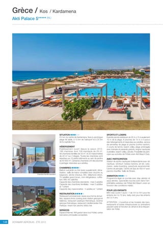 ..................................................................................................................................................
148 Voyamar aérosun . été 2015
..................................................................................................................................................
Situation
À 4 km du centre de Kardamena, face à une longue
plage de sable, à 10 km de l’aéroport et à 25 km
de la capitale Kos.
Hébergement
Établissement ouvert depuis la saison 2012.
188 chambres dont 109 standards de 29 m²,
56 chambres familles de 33 m², et 23 maisonnettes
de 45 m² sur 2 étages. Toutes les chambres sont
réparties sur 15 petits bâtiments au sein de jardins
de 40 000 m². Certaines chambres ont des piscines
à partager réservées aux adultes.
Chambres
Balcon vue jardin ou mer (avec supplément), clima-
tisation, salle de bains complète avec douche ou
baignoire, sèche-cheveux, WC, téléphone direct,
TV satellite grand écran, mini réfrigérateur, coffre-
fort, Wifi. Kit café/thé.
Capacité des chambres standards : maxi 3 adultes
Capacité des chambres familiales : maxi 3 adultes
et 1 enfant
Capacité des maisonnettes : 4 adultes et 1 enfant
Restauration
Restaurant principal avec repas sous forme de buf-
fets, espace show cooking avec station grecque et
italienne, restaurant asiatique thématique, taverne
grecque thématique, restaurant méditerranéen thé-
matique, snack bar piscine, lobby bar.
Services
Espace Internet, Wifi gratuit dans tout l’hôtel, cartes
bancaires principales acceptées.
Sports et loisirs
Grande piscine extérieure de 35 m x 15 à seulement
10 m de la plage, 6 piscines de 14 m x 4 autour
des hébergements et réservées aux adultes, service
de serviettes de plage et piscine (contre caution),
2 courts de tennis, beach volley, plage aménagée
avec transats et parasols gratuits, engins nautiques
à pédales, beach-volley, canoës. Possibilité de parti-
ciper aux activités de l’hôtel voisin Akti Beach Club.
Avec participation
Station de sports nautiques indépendante avec ski
nautique, windsurf, bateau banana, jet ski, cata-
maran, wake-boarding, parachute ascensionnel.
Centre de plongée. Centre de Spa de 450 m² avec
piscine chauffée. Salle de fitness.
Animation
Programme léger en journée avec step aérobic et
aqua aérobic, spectacles tous les soirs dans l’am-
phithéâtre extérieur de l’hôtel Akti Beach voisin en
fonction des conditions météo.
Pour les enfants
Mini-club ouvert 7 jours / 7 de 10 h à 19 h pour les
enfants de 4 à 12 ans, baby club pour les enfants
de 0 à 4 ans.
ATTENTION : L’ouverture et les horaires des bars,
restaurants et autres infrastructures ou animations
peuvent varier en fonction du climat et de la fréquen-
tation de l’hôtel.
Grèce / Kos / Kardamena
Akti Palace 5***** (NL)
Chambre famille standard
 
