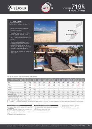 ..................................................................................................................................................................................................................................................................................................
15Code produit marakvil
€
ttc
Compagnies aériennes susceptibles d’être utilisées pour ce voyage : Air Méditerranée, Transavia, Vueling, Volotea, Travel Service ou autres compagnies.
à partir de 719
Code produit ESFUECOT
Prix TTC par personne base chambre double en All Inclusive.
nos prix comprennent
•	 Le transport aérien France / Fuerteventura / France sur
vols spéciaux,
•	 Les taxes d’aéroports / carbone et frais de dossier : 90 €,
•	 Les transferts aéroport / hôtel / aéroport,
•	 L’hébergement 7 nuits en chambre double, en All Inclu-
sive,
•	 L’assistance de nos représentants locaux.
nos prix ne comprennent pas
•	 Les assurances annulation, assistance, rapatriement :
3,4 %,
•	 Les assurances retard de vol : 15 €,
•	 Les éventuelles hausses carburant.
•	 Transferts privatifs (minimum 2 personnes) :
125 € / personne.
•	 Forfait bébé de 0 à moins de 2 ans : 80 €.
all inclusive
La formule All Inclusive comprend
•	Repas sous forme de buffets au
restaurant principal.
•	Snack bar piscine de 10 h à 19 h :
snacks, glaces, gâteaux, cakes…
•	Bar Lounge avec terrasse de 19 h à
23h30. 
•	Choix de boissons locales avec
ou sans alcool (alcools locaux) au
restaurant principal, au bar de la
piscine, et au bar lounge selon leurs
horaires d’ouvertures respectifs.
•	La formule All Inclusive est valable de
10 h à 23 h.
8 jours / 7 nuits
Fuerteventura
El Cotillo
Départs compris entre le
et le
09 avr
15 avr
16 avr
22 avr
23 avr
29 avr
30 avr
06 mai
07 mai
13 mai
14 mai
24 juin
25 juin
08 juil
09 juil
29 juil
30 juil
19 août
20 août
26 août
27 août
02 sep
03 sep
14 oct
15 oct
28 oct
Paris 749 859 859 739 789 719 739 849 949 899 699 719 799
Lyon 889 859 719 739 789 719 739 849 949 899 699 719 799
Nantes 889 859 719 739 789 719 739 849 949 899 699 719 799
Toulouse 889 859 - - - - - - - - - - -
Marseille 749 719 859 - - - - - - - - - -
Terrestre seul 321 282 282 282 282 282 311 418 418 418 282 282 282
Supplément chambre individuelle 97 97 97 97 97 97 117 146 146 146 97 97 97
Réduction 3ème
adulte 96 85 85 85 85 85 93 125 125 125 85 85 85
Réduction 1er
enfant de 2 à - 7 ans 241 211 211 211 211 211 233 314 314 314 211 211 211
Réduction 1er
enfant de 8 à - 12 ans 160 141 141 141 141 141 156 209 209 209 141 141 141
*PREMIERS RÉSERVÉS, PREMIERS SERVIS
Jusqu’à 40 € de réduction par adulte. Exemple pour un départ du 09/07/15 au 26/08/15. Nombre de places limité. Autres dates, autres réductions : nous consulter.
- 40 €*
RÉSER
VEZTÔT
- 40 €*
 