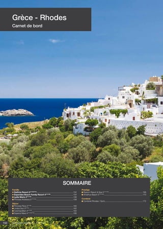 Voyamar aérosun . été 2015150
Grèce - Rhodes
Carnet de bord
Famille
Delfinia Resort 3***SUP NL
..................................................................152
Esperides Beach Family Resort 4****NL
.........................................154
Lydia Maris 4****NL
...........................................................................156
Princess Andriana 5*****NL
..................................................................158
Séjour
Princess Flora 3***NL
...........................................................................160
Lindos Sun 3***NL
...............................................................................162
Cosmopolitan 4****NL
..........................................................................164
Esperos Mare 4****SUP NL
......................................................................166
Prestige
Elysium Resort  Spa 5*****NL
.............................................................168
Amathus Beach 5*****NL
......................................................................170
Combiné
Combiné Rhodes / Symi....................................................................172
sommaire
 
