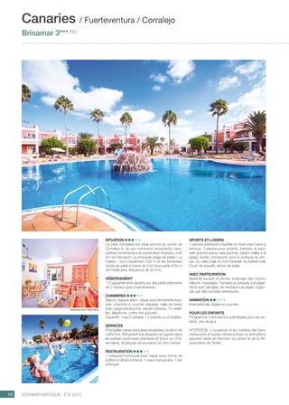 ..................................................................................................................................................
16 Voyamar aérosun . été 2015
..................................................................................................................................................
Situation
Ce petit complexe est situé proche du centre de
Corralejo et de ses nombreux restaurants, bars,
centres commerciaux et autres lieux de loisirs, à 40
km de l’aéroport. La principale plage de sable « La
Galeta » est à seulement 300 m et les fameuses
dunes de sable à moins de 3 km (bus public à 50 m
de l’hôtel avec fréquence de 30 mn).
Hébergement
110 appartements répartis sur des petits bâtiments
de 2 niveaux (pas d’ascenseurs).
Chambres
Balcon, espace salon / repas avec kitchenette équi-
pée, chambre à coucher séparée, salle de bains
avec baignoire/douche, sèche-cheveux, TV satel-
lite, téléphone, coffre-fort (payant).
Capacité : maxi 2 adultes + 2 enfants ou 3 adultes.
Services
Principales cartes bancaires acceptées, location de
coffre-fort, Wifi gratuit à la réception et payant dans
les parties communes chambres (6 €/jour ou 15 €/
semaine). Boutiques de souvenirs et mini-market.
Restauration
1 restaurant principal avec repas sous forme de
buffets et dîners à thème, 1 snack bar piscine, 1 bar
principal.
Canaries / Fuerteventura / Corralejo
Brisamar 3*** (NL)
Sports et loisirs
1 piscine extérieure chauffée en hiver avec bains à
remous, 1 piscine pour enfants, transats et para-
sols gratuits autour des piscines, beach-volley à la
plage, terrain omnisports pour la pratique du ten-
nis, du volley-ball, du mini-football, du basket-ball.
Court de squash, tennis de table.
Avec participation
Matériel squash et tennis, éclairage des courts,
billards, massages. Transats et parasols à la plage.
Wind-surf, plongée, ski nautique à la plage, organi-
sés par des sociétés extérieures.
Animation
Internationale, légère en journée.
POUR LES ENFANTS
Programme d’animations spécifiques pour les en-
fants, aire de jeux.
ATTENTION : L’ouverture et les horaires des bars,
restaurants et autres infrastructures ou animations
peuvent varier en fonction du climat et de la fré-
quentation de l’hôtel.
Appartement standard
 