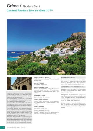 ..................................................................................................................................................
172 Voyamar aérosun . été 2015
..................................................................................................................................................
Nous vous proposons un combiné de 4 nuits sur
l’Île de Rhodes et 3 nuits sur la petite Île de Symi,
pour les amateurs de vacances calmes et origi-
nales, hors des sentiers battus.
Tout comme Rhodes qui est située à 41 km, Symi
fait partie des îles du Dodécanèse mais est beau-
coup plus proche des côtes turques.
D’une superficie de seulement 58 km², cette île
montagneuse compte environ 2 600 habitants,
essentiellement répartis sur la ville principale éga-
lement appelé Symi.
Lors de votre séjour sur Symi vous pourrez décou-
vrir les nombreuses criques souvent accessibles
uniquement en bateau, le monastère de l’archange
Michel, le “Chateau des Chevaliers” construit à la
place d’un fort byzantin, les nombreuses chapelles
et églises parsemant la ville de Symi.
À Rhodes, plus grande île du Dodécanèse, vous
pourrez flâner dans les ruelles de la vieille ville forti-
fiée, rappelant différentes périodes historiques, partir
à la découverte du célèbre petit village de Lindos
ou bien profiter des nombreuses plages de sable.
JOUR 1 : FRANCE / RHODES
Envol à destination de Rhodes. À l’arrivée, transfert
et nuit à l’hôtel.
JOUR 2 : RHODES
Journée libre. Nuit à l’hôtel.
JOUR 3 : RHODES / SYMI
Transfert de votre hôtel au port de Rhodes pour
prendre le bateau pour Symi. À l’arrivée, vous
serez accueillis et transférés à l’hôtel. Dîner et nuit
à l’hôtel.
JOURS 4 et 5 : SYMI
Journée libres en demi-pension.
JOUR 6 : SYMI / RHODES
Transfert au port de Symi pour prendre le bateau
pour rejoindre Rhodes. À l’arrivée, transfert et nuit
à l’hôtel.
JOUR 7 : RHODES
Journée libre. Nuit à l’hôtel.
JOUR 8 : RHODES / FRANCE
Transfert à l’aéroport en fonction des horaires de
vols. Envol pour la France. Arrivée en France.
Votre hôtel à Rhodes
Vous serez logés, en fonction des disponibilités,
dans un hôtel 3*** situé à 5 km maximum du centre
de Rhodes ville et 500 m de la plage. Hôtel avec
piscine et climatisation incluse en juillet et août.
Votre hôtel à Symi : PEDI BEACH 3***
Situation : en bord de mer, près d’une petite plage
de sable et galets, dans le village de Pedi, à 3 km
du port principal, Yalos.
Hébergement : 58 chambres avec salle de bains
(baignoire ou douche), air conditionné (du 01/07 au
15/09), TV satellite, téléphone, réfrigérateur, balcon
ou terrasse. Certaines chambres ont une vue mer
ou vue mer latérale (avec supplément).
Services : restaurant / bar, coffre-fort à la réception
(env. 3 € / semaine). Prêt de sèche-cheveux et de
serviettes de plage, transats et parasols payant sur
la plage.
Grèce / Rhodes / Symi
Combiné Rhodes / Symi en hôtels 3***(NL)
 