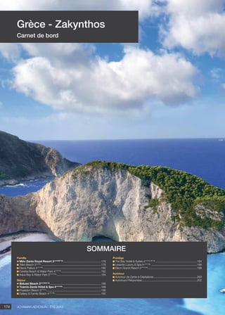 Voyamar aérosun . été 2015174
Grèce - Zakynthos
Carnet de bord
Famille
Miro Zante Royal Resort 3***SUP NL
.................................................176
Tsilivi Beach 3***NL
..............................................................................178
Diana Palace 4****NL
...........................................................................180
Caretta Beach  Water Park 4****NL
....................................................182
Aqua Bay  Water Park 5*****NL
..........................................................184
Séjour
Belussi Beach 3***SUP NL
...................................................................186
Tzamis Zante Hôtel  Spa 4****NL
..................................................188
Poseidon Beach 3***NL
.......................................................................190
Galaxy  Family Beach 4****NL
............................................................192
Prestige
The Bay Hotel  Suites 4****LUXE NL
......................................................194
Lesante Luxury  Spa 5*****NL
............................................................196
Eleon Grand Resort 5*****NL
................................................................198
Autotour
Autotour de Zante à Céphalonie.........................................................200
Autotours Péloponèse........................................................................202
sommaire
 
