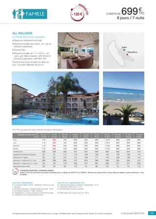 ..................................................................................................................................................................................................................................................................................................
179Compagnies aériennes susceptibles d’être utilisées pour ce voyage : Air Méditerranée, Hermès, Aegean Airlines, Olympic Air ou autres compagnies.
€
ttc
all inclusive
La formule All Inclusive comprend
•	Repas au restaurant principal.
•	Boissons locales aux repas : vin, eau et
boissons gazeuses.
•	Snacks Bar.
•	Boissons locales de 11 h à 23 h : vin,
ouzo, gin, bière pression, soft drinks et
boissons gazeuses, café filtre, thé.
Formule tout inclus à partir du dîner du
jour 1 au petit déjeuner du jour 8.
Nos prix comprennent
•	 Le transport aérien France / Zakynthos/ France sur vols
spéciaux,
•	 Les taxes d’aéroports / carbone et frais de dossier : 130 €,
•	 Les transferts aéroport / hôtel / aéroport,
•	 L’hébergement 7 nuits en chambre double en All Inclusive,
•	 L’assistance de nos représentants locaux.
Nos prix ne comprennent pas
•	 L’assurance annulation, assistance, rapatriement : 3,4 %,
•	 L’assurance retard de vol : 15 €,
•	 Les éventuelles hausses carburant.
•	 Forfait bébé de 0 à moins de 2 ans : 80 €.
8 jours / 7 nuits
à partir de 699
Départs compris entre le
et le
07 mai
13 mai
14 mai
27 mai
28 mai
03 juin
04 juin
24 juin
25 juin
22 juil
23 juil
29 juil
30 juil
19 août
20 août
26 août
27 août
09 sep
10 sep
23 sep
Paris 719 699 759 869 959 969 1 079 999 959 869
Lyon 719 699 759 869 959 969 1 079 999 959 869
Marseille 719 699 759 869 959 969 1 079 999 959 869
Nantes 719 699 759 869 959 969 1 079 999 959 869
Terrestre seul 309 309 356 472 554 569 598 554 554 472
Supplément chambre individuelle 97 97 112 112 136 146 146 136 136 112
Réduction 3ème
adulte 93 93 107 141 166 171 179 166 166 141
Réduction 1er
enfant de 2 à -7 ans 309 309 356 472 554 569 598 554 554 472
Réduction 1er
enfant de 7 à - 14 ans 154 154 178 236 277 284 299 277 277 236
Supplément Suite Junior 39 39 59 112 73 88 131 73 73 112
*PREMIERS RÉSERVÉS, PREMIERS SERVIS
Jusqu’à 120 € de réduction par adulte. Exemple pour un départ du 30/07/15 au 19/08/15. Nombre de places limité. Autres dates de départ, autres réductions : nous
consulter.
Prix TTC par personne base chambre double en All Inclusive.
Code produit GRZTHTSI
Zakynthos
Tsilivi
RÉSER
VEZTÔT
- 120 €*
RÉSER
VEZTÔT
- 120 €*
 