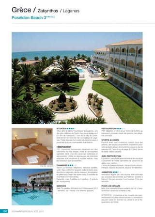 ..................................................................................................................................................
190 Voyamar aérosun . été 2015
..................................................................................................................................................
SITUATION
Situé dans la station touristique de Laganas, une
des plus célèbres de Zante, il se trouve également
à 4 km de l’aéroport, 7 km de la ville de Zante.
Directement en bord de mer sur la plage de Laga-
nas, l’hôtel dispose d’un cadre naturel somptueux à
proximité de la vie cosmopolite de la station.
HÉBERGEMENT
250 chambres lumineuses réparties sur des
bâtiments de trois étages. Hôtel à l’atmosphère
agréable, idéal pour des vacances balnéaires et
découvertes. L’hôtel ne dispose pas de chambres
adaptées aux personnes à mobilité réduite, mais
les extérieurs sont accessibles.
CHAMBRES
Balcon ou terrasse, téléphone, télévision satellite,
radio, frigo, coffre-fort (payant), salle de bains avec
douche ou baignoire, sèche-cheveux, climatisation
en juillet/août (payant les autres mois). Possibilité de
chambres communicantes.
Capacité : maxi 3 adultes ou 2 adultes + 2 enfants
(lits superposés).
SERVICES
Salle TV satellite, Wifi dans tout l’hôtel payant (20 €
/ semaine, 3 € / heure), coin Internet (payant).
RESTAURATION
Petit déjeuner et dîner sous forme de buffets au
restaurant principal, snack bar piscine, bar plage,
bar principal.
SPORTS  LOISIRS
Piscine avec bain à remous, bassin pour les
enfants, aire de jeux pour enfants, transats et para-
sols gratuits autour de la piscine, payants sur la
pelouse (4 € / jour) et sur la plage (6 € / jour), tennis
de table, billard (payant).
AVEC PARTICIPATION
Équitation, parachute ascensionnel et ski-nautique
à proximité de l’hôtel. Serviettes de piscine et de
plage avec caution.
Centre de thalassothérapie : espace hydro-physio-
thérapie, espace de beauté, espace de relaxation.
ANIMATION
Animation légère par une équipe internationale
qui propose des activités journalières, soirées à
thème 3 fois par semaine. Live musique 1 fois par
semaine.
POUR LES ENFANTS
Mini-club international pour enfants de 4 à 12 ans,
durant les vacances scolaires d’été.
ATTENTION : L’ouverture et les horaires des bars,
restaurants et autres infrastructures ou animations
peuvent varier en fonction du climat et de la fré-
quentation de l’hôtel.
Grèce / Zakynthos / Laganas
Poséidon Beach 3***(NL)
Chambre standard
 