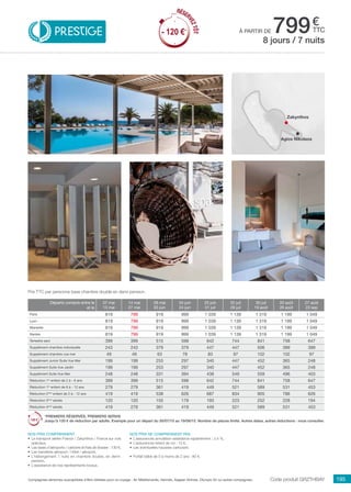 ..................................................................................................................................................................................................................................................................................................
195Compagnies aériennes susceptibles d’être utilisées pour ce voyage : Air Méditerranée, Hermès, Aegean Airlines, Olympic Air ou autres compagnies.
€
ttcPRESTIGE à partir de 799
Code produit GRZTHBAY
Nos prix comprennent
•	 Le transport aérien France / Zakynthos / France sur vols
spéciaux,
•	 Les taxes d’aéroports / carbone et frais de dossier : 130 €,
•	 Les transferts aéroport / hôtel / aéroport,
•	 L’hébergement 7 nuits en chambre double, en demi-
pension,
•	 L’assistance de nos représentants locaux.
Nos prix ne comprennent pas
•	 L’assurances annulation assistance rapatriement : 3,4 %,
•	 L’assurances retard de vol : 15 €,
•	 Les éventuelles hausses carburant.
•	 Forfait bébé de 0 à moins de 2 ans : 80 €.
Prix TTC par personne base chambre double en demi-pension.
8 jours / 7 nuits
Zakynthos
Agios Nikolaos
Départs compris entre le
et le
07 mai
13 mai
14 mai
27 mai
28 mai
03 juin
04 juin
24 juin
25 juin
01 juil
02 juil
29 juil
30 juil
19 août
20 août
26 août
27 août
23 sep
Paris 819 799 919 999 1 039 1 139 1 319 1 199 1 049
Lyon 819 799 919 999 1 039 1 139 1 319 1 199 1 049
Marseille 819 799 919 999 1 039 1 139 1 319 1 199 1 049
Nantes 819 799 919 999 1 039 1 139 1 319 1 199 1 049
Terrestre seul 399 399 515 598 642 744 841 758 647
Supplément chambre individuelle 243 243 379 379 447 447 506 389 389
Supplément chambre vue mer 49 49 63 78 83 97 102 102 97
Supplément Junior Suite Vue Mer 199 199 253 297 340 447 452 365 248
Supplément Suite Vue Jardin 199 199 253 297 340 447 452 365 248
Supplément Suite Vue Mer 248 248 331 394 438 549 559 496 403
Réduction 1er
enfant de 2 à - 6 ans 399 399 515 598 642 744 841 758 647
Réduction 1er
enfant de 6 à - 12 ans 279 279 361 419 449 521 589 531 453
Réduction 2ème
enfant de 2 à - 12 ans 419 419 538 626 687 834 905 786 626
Réduction 3ème
adulte 120 120 155 179 193 223 252 228 194
Réduction 4ème
adulte 419 279 361 419 449 521 589 531 453
*PREMIERS RÉSERVÉS, PREMIERS SERVIS
Jusqu’à 120 € de réduction par adulte. Exemple pour un départ du 30/07/15 au 19/08/15. Nombre de places limité. Autres dates, autres réductions : nous consulter.
RÉSER
VEZTÔT
- 120 €*
RÉSER
VEZTÔT
- 120 €*
 