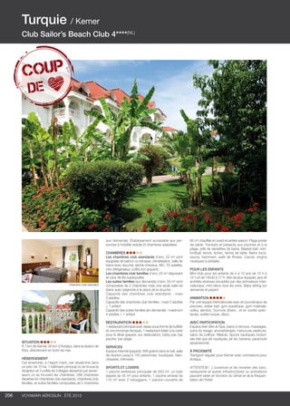 ..................................................................................................................................................
206 Voyamar aérosun . été 2015
..................................................................................................................................................
(sur demande). Établissement accessible aux per-
sonnes à mobilité réduite (3 chambres adaptées).
Chambres
Les chambres club standards d’env. 22 m² sont
équipées de balcon ou terrasse, climatisation, salle de
bains avec douche, sèche-cheveux, WC, TV satellite,
mini réfrigérateur, coffre-fort (payant).
Les chambres club familles d’env. 25 m² disposent
en plus de lits superposés.
Les suites familles (sur demande) d’env. 50 m² sont
composées de 2 chambres mais une seule salle de
bains avec baignoire à la place de la douche.
Capacité des chambres club standards : maxi
3 adultes
Capacité des chambres club familles : maxi 3 adultes
+ 1 enfant
Capacité des suites familles (en demande) : maximum
4 adultes + 1 enfant
Restauration
1 restaurant principal avec repas sous forme de buffets
et une immense terrasse, 1 restaurant italien à la carte
pour le dîner (payant, sur réservation), lobby bar, bar
piscine, bar plage.
Services
Espace Internet (payant), Wifi gratuit dans le hall, salle
de réunion jusqu’à 150 personnes, boutiques, blan-
chisserie, infirmerie.
Sports et Loisirs
1 piscine extérieure principale de 500 m², un bain
séparé de 45 m² pour enfants, 1 piscine annexe de
110 m² avec 2 toboggans, 1 piscine couverte de
Situation
À 7 km de Kemer, 50 km d’Antalya, dans la station de
Kiris, directement en bord de mer.
Hébergement
Cet ensemble, à l’esprit marin, est disséminé dans
un parc de 10 ha. 1 bâtiment principal où se trouve la
réception et 4 unités de 3 étages desservis par ascen-
seurs où se trouvent les chambres. 288 chambres
réparties en chambres club standards, chambres club
familles, et suites familles composées de 2 chambres
85 m² chauffée en avant et arrière-saison. Plage privée
de sable. Transats et parasols aux piscines et à la
plage, prêt de serviettes de bains. Basket-ball, mini-
football, tennis, échec, tennis de table. Bains turcs,
sauna, hammam, salle de fitness. Canoë, engins
nautiques à pédales.
Pour les enfants
Mini-club pour les enfants de 4 à 12 ans de 10 h à
12 h et de 14h30 à 17 h. Aire de jeux équipée, jeux et
activités diverses encadrés par des animateurs inter-
nationaux, mini-disco tous les soirs. Baby-sitting sur
demande et payant.
Animation
Par une équipe internationale avec en journée jeux de
piscines, water ball, gym aquatique, gym matinale,
volley, aérobic, tournois divers ; et en soirée spec-
tacles, soirée turque, disco.
Avec participation
Espace bien être et Spa, bains à remous, massages,
soins du visage, aromathérapie, manucure, pédicure,
salon de coiffure. Billards. Sports nautiques motori-
sés tels que ski nautiques, jet ski, banana, parachute
ascensionnel.
À proximité
Transport régulier pour Kemer avec connexions pour
Antalya.
ATTENTION : L’ouverture et les horaires des bars,
restaurants et autres infrastructures ou animations
peuvent varier en fonction du climat et de la fréquen-
tation de l’hôtel.
Turquie / Kemer
Club Sailor’s Beach Club 4****(NL)
Chambre club standard
 