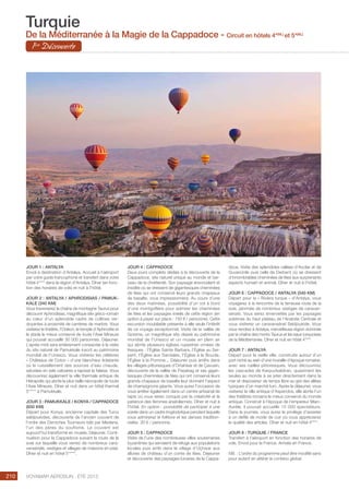 ..................................................................................................................................................
210 Voyamar aérosun . été 2015
..................................................................................................................................................
JOUR 1 : ANTALYA
Envol à destination d’Antalya. Accueil à l’aéroport
par votre guide francophone et transfert dans votre
hôtel 4**** dans la région d’Antalya. Dîner (en fonc-
tion des horaires de vols) et nuit à l’hôtel.
JOUR 2 : ANTALYA / APHRODISIAS / PAMUK-
KALE (340 km)
Vous traverserez la chaîne de montagne Taurus pour
découvrir Aphrodisias, magnifique site gréco-romain
au cœur d’un splendide cadre de collines ver-
doyantes à proximité de carrières de marbre. Vous
visiterez le théâtre, l’Odéon, le temple d’Aphro­dite et
le stade le mieux conservé de toute l’Asie Mineure
qui pouvait accueillir 30 000 personnes. Déjeuner.
L’après-midi sera entièrement consacrée à la visite
du site naturel de Pamukkale inscrit au patrimoine
mondial de l’Unesco. Vous visiterez les célèbres
« Châteaux de Coton » d’une blancheur éclatante
où le ruissellement des sources d’eau chaude,
saturées en sels calcaires a tapissé la falaise. Vous
découvrirez également la ville thermale antique de
Hiérapolis qui abrite la plus belle nécropole de toute
l’Asie Mineure. Dîner et nuit dans un hôtel thermal
5***** à Pamukkale.
JOUR 3 : PAMUKKALE / KONYA / CAPPADOCE
(650 km)
Départ pour Konya, ancienne capitale des Turcs
seldjoukides, découverte de l’ancien couvent de
l’ordre des Derviches Tourneurs bâti par Mevlana,
l’un des pères du soufisme. Le couvent est
aujourd’hui transformé en musée. Déjeuner. Conti-
nuation pour la Cappadoce suivant la route de la
soie sur laquelle vous verrez de nombreux cara-
vansérails, vestiges et villages de maisons en pisé.
Dîner et nuit en hôtel 5*****.
JOUR 4 : CAPPADOCE
Deux jours complets dédiés à la découverte de la
Cappadoce, site naturel unique au monde et ber-
ceau de la chrétienté. Son paysage ensorcelant et
insolite où se dressent de gigantesques cheminées
de fées qui ont conservé leurs grands chapeaux
de basalte, vous impressionnera. Au cours d’une
des deux matinées, possibilité d’un vol à bord
d’une montgolfière pour admirer les cheminées
de fées et les paysages irréels de cette région (en
option à payer sur place : 150 € / personne). Cette
excursion inoubliable présente à elle seule l’intérêt
de ce voyage exceptionnel. Visite de la vallée de
Goreme, un magnifique site classé au patrimoine
mondial de l’Unesco et un musée en plein air
qui abrite plusieurs églises rupestres ornées de
fresques : l’Église Sainte Barbara, l’Église au Ser-
pent, l’Église aux Sandales, l’Église à la Boucle,
l’Église à la Pomme... Déjeuner puis arrêts dans
les villages pittoresques d’Ortahisar et de Çavusin,
découverte de la vallée de Pasabag et ses gigan-
tesques cheminées de fées qui ont conservé leurs
grands chapeaux de basalte leur donnant l’aspect
de champignons géants. Vous aurez l’occasion de
vous arrêter également dans un centre artisanal de
tapis où vous serez conquis par la créativité et la
patience des femmes anatoliennes. Dîner et nuit à
l’hôtel. En option : possibilité de participer à une
soirée dans un cadre troglodytique pendant laquelle
vous admirerez le folklore et les danses tradition-
nelles. 30 € / personne.
JOUR 5 : CAPPADOCE
Visite de l’une des nombreuses villes souterraines
byzantines qui servaient de refuge aux populations
locales puis arrêt dans le village d’Uçhisar aux
allures de château d’un conte de fées. Déjeuner
et découverte des paysages lunaires de la Cappa-
doce. Visite des splendides vallées d’Avcilar et de
Guvercinlik puis celle de Derbent où se dressent
d’innombrables cheminées de fées aux surprenants
aspects humain et animal. Dîner et nuit à l’hôtel.
JOUR 6 : CAPPADOCE / ANTALYA (540 km)
Départ pour la « Riviera turque « d’Antalya, vous
voyagerez à la rencontre de la fameuse route de la
soie, jalonnée de nombreux vestiges de caravan-
sérails. Vous serez émerveillés par les paysages
sublimes du haut plateau de l’Anatolie Centrale et
vous visiterez un caravansérail Seldjoukide. Vous
vous rendrez à Antalya, merveilleuse région dominée
par la chaîne des monts Taurus et les eaux turquoises
de la Méditerranée. Dîner et nuit en hôtel 4****.
JOUR 7 : ANTALYA
Départ pour la vieille ville, construite autour d’un
port niché au sein d’une muraille d’époque romaine,
avec ses ruelles pittoresques. Vous découvrirez
les cascades de Karpuzkaldiran, quasiment les
seules au monde à se jeter directement dans la
mer et disposerez de temps libre au gré des allées
typiques d’un marché turc. Après le déjeuner, vous
visiterez la ville antique d’Aspendos, elle abrite l’un
des théâtres romains le mieux conservé du monde
antique. Construit à l’époque de l’empereur Marc-
Aurèle, il pouvait accueillir 15 000 spectateurs.
Dans la journée, vous aurez le privilège d’assister
à un défilé de mode de cuir où vous apprécierez
la qualité des articles. Dîner et nuit en hôtel 4****.
JOUR 8 : TURQUIE / FRANCE
Transfert à l’aéroport en fonction des horaires de
vols. Envol pour la France. Arrivée en France.
NB. : L’ordre du programme peut être modifié sans
pour autant en altérer le contenu global.
Turquie
De la Méditerranée à la Magie de la Cappadoce - Circuit en hôtels 4*(NL)
et 5*(NL)
1ère
Découverte
 