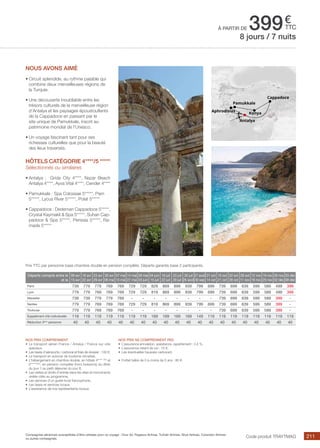 ..................................................................................................................................................................................................................................................................................................
211
€
ttc
Nos prix comprennent
•	 Le transport aérien France / Antalya / France sur vols
spéciaux,
•	 Les taxes d’aéroports / carbone et frais de dossier : 100 €,
•	 Le transport en autocar de tourisme climatisé,
•	 L’hébergement en chambre double, en hôtels 4**** (NL)
et
5*****(NL)
, en pension complète (hors boissons) du dîner
du jour 1 au petit déjeuner du jour 8,
•	 Les visites et droits d’entrée dans les sites et monuments
visités cités au programme,
•	 Les services d’un guide local francophone,
•	 Les taxes et services locaux,
•	 L’assistance de nos représentants locaux.
Nos prix ne comprennent pas
•	 L’assurance annulation, assistance, rapatriement : 3,4 %,
•	 L’assurance retard de vol : 15 €,
•	 Les éventuelles hausses carburant.
•	 Forfait bébé de 0 à moins de 2 ans : 80 €.
à partir de 399
Départs compris entre le
et le
09 avr
15 avr
16 avr
22 avr
23 avr
29 avr
30 avr
06 mai
07 mai
13 mai
14 mai
27 mai
28 mai
03 juin
04 juin
15 juil
16 juil
22 juil
23 juil
29 juil
30 juil
26 août
27 août
30 sep
01 oct
14 oct
15 oct
21 oct
22 oct
28 oct
29 oct
11 nov
12 nov
18 nov
19 nov
25 nov
26 nov
02 déc
03 déc
09 déc
Paris 739 779 779 769 769 729 729 829 869 899 939 799 699 739 699 639 599 589 499 399
Lyon 779 779 769 769 769 729 729 819 869 899 939 799 699 739 699 639 599 589 499 399
Marseille 739 739 779 779 769 - - - - - - - - 739 699 639 599 589 399 -
Nantes 779 779 769 769 769 729 729 819 869 899 939 799 699 739 699 639 599 589 399 -
Toulouse 779 779 769 769 769 - - - - - - - - 739 699 639 599 589 399 -
Supplément chb individuelle 119 119 119 119 119 119 119 169 169 169 169 149 119 119 119 119 119 119 119 119
Réduction 3ème
personne 40 40 40 40 40 40 40 40 40 40 40 40 40 40 40 40 40 40 40 40
Prix TTC par personne base chambre double en pension complète. Départs garantis base 2 participants.
Compagnies aériennes susceptibles d’être utilisées pour ce voyage : Onur Air, Pegasus Airlines, Turkish Airlines, Skye Airlines, Corendon Airlines
ou autres compagnies. Code produit TRAYTMAG
NOUS AVONS AIMé
•	Circuit splendide, au rythme paisible qui
combine deux merveilleuses régions de
la Turquie.
•	Une découverte inoubliable entre les
trésors culturels de la merveilleuse région
d’Antalya et les paysages époustouflants
de la Cappadoce en passant par le
site unique de Pamukkale, inscrit au
patrimoine mondial de l’Unesco.
•	Un voyage fascinant tant pour ses
richesses culturelles que pour la beauté
des lieux traversés.
hôtels CATÉGORIE 4****/5 *****
Sélectionnés ou similaires
•	Antalya : Grida City 4****, Nazar Beach
Antalya 4****, Ayva Vital 4****, Cender 4****
•	Pamukkale : Spa Colossae 5*****, Pam
5*****, Lycus River 5*****, Polat 5*****
•	Cappadoce : Dedeman Cappadoce 5*****,
Crystal Kaymakli  Spa 5*****, Suhan Cap-
padoce  Spa 5*****, Perissia 5*****, Ra-
mada 5*****
8 jours / 7 nuits
Pamukkale
Aphrodisias
Konya
Cappadoce
Antalya
 