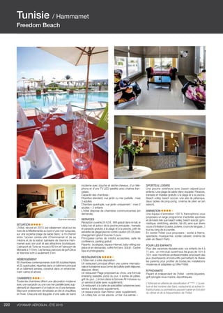 ..................................................................................................................................................
220 Voyamar aérosun . été 2015
..................................................................................................................................................
moderne avec douche et sèche-cheveux, d’un télé-
phone et d’une TV LED satellite avec chaînes fran-
çaises.
Capacité des chambres :
Chambre standard, vue jardin ou mer partielle : maxi
3 adultes
Chambre quadruple, vue jardin uniquement : maxi 2
adultes + 2 enfants
L’hôtel dispose de chambres communicantes (en
demande).
SERVICES
Réception ouverte 24 h/24 ; Wifi gratuit dans le hall, le
lobby bar et autour de la piscine principale ; transats
et parasols gratuits à la plage et à la piscine, prêt de
serviette de plage/piscine contre caution (20 Dt) avec
changement gratuit tous les 3 jours.
Principales cartes de crédits acceptées, salle de
conférence, parking gratuit.
Payants : boutiques, espace Internet, baby-sitting (sur
place et en demande), coffre-fort (env. 3Dt/jr) ; Centre
Spa et photographe.
RESTAURATION
L’hôtel met à votre disposition :
Un restaurant principal offrant une cuisine internatio-
nale et tunisienne sous forme de buffets (petit déjeuner,
déjeuner, dîner).
Un restaurant Plage proposant au choix, une formule
snacking (salades, pizza du jour, 4 sortes de pâtes,
grill du jour…) inclus dans la formule All Inclusive ou
un service à table (avec supplément).
Un restaurant à la carte de spécialités tunisiennes avec
service à table (avec supplément).
Un espace pizza «San Remo» (avec supplément).
Un Lobby bar, un bar piscine, un bar «Le palmier ».
SITUATION
L’hôtel, rénové en 2013, est idéalement situé sur les
rives de la Méditerranée au bord d’une mer turquoise,
sur une superbe plage de sable blanc, à mi-chemin
entre l’ancien centre-ville d’Hammamet et de sa
médina et de la station balnéaire de Yasmine Ham-
mamet avec son port et ses attractions touristiques.
L’aéroport de Tunis se trouve à 60 km et l’aéroport de
Monastir à 110 km. Les fameux parcours de golf Citrus
et Yasmine sont à seulement 3 km.
HÉBERGEMENT
90 chambres contemporaines dont 68 doubles/triples
et 22 quadruples, réparties dans un bâtiment principal
et un bâtiment annexe, construit dans un environne-
ment calme et arboré.
CHAMBRES
Toutes les chambres offrent une décoration moderne
avec une vue jardin ou une vue mer partielle (avec sup-
plément) et disposent d’un balcon ou d’une terrasse.
Elles sont entièrement climatisées en été et chauffées
en hiver. Chacune est équipée d’une salle de bains
SPORTS  LOISIRS
Une piscine extérieure avec bassin séparé pour
enfants. Une plage de sable blanc équipée. Parasols,
transats et matelas gratuits à la plage et à la piscine.
Beach volley, beach soccer, une aire de pétanque,
deux tables de ping-pong, cinéma de plein air (en
saison).
ANIMATION
Une équipe d’animation 100 % francophone vous
proposera un large programme d’activités sportives
et de loisirs tels que beach volley, beach soccer, gym-
nastique, stretching, aérobic, taï-chi, ainsi que divers
cours d’initiation (cuisine, poterie, cours de langues...)
tout au long de la journée.
En soirée l’hôtel vous proposera : soirée à thème,
spectacle, musique live, soirée cabaret, cinéma de
plein air, Beach Party…
POUR LES ENFANTS
Pour des vacances réussies avec vos enfants de 4 à
11 ans : un mini-club ouvert tous les jours de 10 h à
18 h, avec monitrices professionnelles proposant des
jeux divertissants et instructifs permettant de libérer
les parents pour profiter de toutes les installations
modernes et adaptées qu’offre l’hôtel.
À PROXIMITÉ
Payant et indépendant de l’hôtel : centre équestre,
golf, plongée sous-marine, discothèques.
L’hôtel est en attente de classification 4****(NL)
. L’ouver-
ture et les horaires des bars, restaurants et autres in-
frastructures ou animations peuvent varier en fonction
du climat et de la fréquentation de l’hôtel.
Tunisie / Hammamet
Freedom Beach
Chambre standard
 