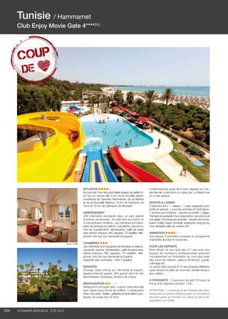 ..................................................................................................................................................
224 Voyamar aérosun . été 2015
..................................................................................................................................................
SITUATION
Au bord de l’une des plus belles plages de sable fin,
à 3 km du centre-ville, 5 km de la nouvelle station
touristique de Yasmine Hammamet, de sa Marina
et de sa Nouvelle Medina, 70 km de l’aéroport de
Tunis et 75 km de l’aéroport de Monastir.
HÉBERGEMENT
339 chambres standards dans un parc planté
d’arbres centenaires, de palmiers luxuriants et
d’une profusion de fleurs. Les chambres sont équi-
pées de terrasse ou balcon, vue jardins, piscine ou
mer (en supplément), climatisation, salle de bains
avec sèche-cheveux, WC séparés, TV satellite, télé-
phone, mini bar (sur demande et payant).
CHAMBRES
Les chambres sont équipées de terrasse ou balcon,
vue jardin, piscine, climatisation, salle de bains avec
sèche-cheveux, WC séparés, TV satellite, télé-
phone, mini bar (sur demande et payant).
Capacité des chambres : maxi 4 adultes
SERVICES
Change, baby-sitting sur demande et payant,
espace Internet payant, Wifi gratuit dans le hall,
blanchisserie, boutiques, location de voiture.
RESTAURATION
Restaurant principal avec cuisine internationale
avec repas sous forme de buffets. 3 restaurants
dîner à la carte : Italien, grillades et spécialités exo-
tiques. Un snack bar 24 h/24.
L’hôtel dispose aussi de 6 bars répartis sur l’en-
semble de l’unité dont un Lobby bar, un Beach bar
et un bar piscine.
SPORTS  LOISIRS
5 piscines dont 1 « relaxe », 1 avec aquapark pour
petits et grands, 1 pour les activités et l’animation,
1 piscine pour enfants, 1 piscine couverte. 1 plage.
Transats et parasols mis à disposition à la piscine et
à la plage. Nombreuses activités : terrains de tennis,
beach-volley, beach-football, waterpolo, ping-pong,
Une véritable salle de cinéma 3D.
ANIMATION
Une équipe d’animation propose un programme
d’activités diurnes et nocturnes.
POUR LES ENFANTS
Kid’s World, le mini-club des 4-7 ans avec son
équipe de moniteurs professionnels assurant
l’encadrement et l’animation du mini-club avec
des cours de natation, séance de lecture, puzzle,
coloriage etc.
Le Junior Club pour les 8-12 ans propose différents
types de jeux en plein air, tournois, cercles de jeux,
jeux vidéos...
À PROXIMITÉ : 2 parcours de golf 18 trous, le
Citrus et le Yasmine à environ 7 km.
ATTENTION : L’ouverture et les horaires des bars,
restaurants et autres infrastructures ou animations
peuvent varier en fonction du climat et de la fré-
quentation de l’hôtel.
Tunisie / Hammamet
Club Enjoy Movie Gate 4****(NL)
Junior suite
 