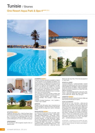 ..................................................................................................................................................
232 Voyamar aérosun . été 2015
..................................................................................................................................................
CHAMBRES
Toutes les chambres standards possèdent un balcon
ou une terrasse et sont équipées de toilettes, d’un
sèche-cheveux, d’une baignoire/douche (sauf pour les
chambres familles qui bénéficient uniquement d’une
douche), d’un coffre-fort, de la climatisation, d’un télé-
phone, d’une télévision avec satellite, d’un mini bar
avec un soft mis à disposition à l’arrivée. Possibilité
de lit bébé gratuit. Les chambres sont non-fumeur.
Les chambres familles disposent en plus d’une sépa-
ration avec une porte accordéon.
Les chambres supérieures familles profitent des
mêmes installations et disposent de deux chambres
Capacité : Chambre standard : maxi 4 adultes
Chambre Familiale : mini 2 adultes + 1 enfant, maxi
4 adultes
Chambre Familiale Supérieure : mini 2 adultes +
1 enfant, maxi 5 adultes
SERVICES
Change, accès Wifi gratuit dans l’ensemble de la
structure (réception, chambre et autour des piscines),
prêt de serviette de plage avec caution, boutiques,
coiffeur
RESTAURATION
Un restaurant principal sous forme de buffet « Meri-
dian », plusieurs restaurant à la carte : « Blue  Blue »
spécialités méditerranéennes, « El Pescado » restau-
rant poisson, « Sofra » spécialités tunisiennes avec
ambiance orientale, « El Fuego del Bosque » restau-
rant en bord de plage proposant des mets brésiliens
(payant). Mais également, un Snack « L’Express » ,
un restaurant enfant « Kricj Krack » et un restaurant
rapide sur la plage « Sandwich Pasta Corner ». L’hô-
tel propose de nombreux bars : Lobby bar, Pool bar,
SITUATION
Totalement rénové en 2014, l’hôtel One Resort Aqua
Park  Spa est implanté dans un immense parc arboré
de 15 ha bordé d’une magnifique plage de sable
blanc. À proximité du Golf de Flamingo, à 10 km du
centre de Monastir et à 12 Km du centre de Sousse.
HÉBERGEMENT
90 chambres et 396 bungalows répartis dans un
spacieux jardin
Beach bar, Bar Aqua Park, Prime One bar (payant) et
un café maure.
SPORTS  LOISIRS
3 piscines extérieures : 1 piscine principale, 1 piscine
réservée aux adultes de plus de 16 ans et une piscine
enfant équipée de 4 toboggans. Toutes sont équipées
de transat, parasols et matelas. L’hôtel possède éga-
lement une piscine intérieure et un Aqua Park avec
différents toboggans.
Sports : tennis (éclairage payant), ping-pong, bad-
minton, volley-ball, basket-ball, beach-volley, beach
soccer, water-polo, aerobic, step, aqua gym…
ANIMATION
Nombreuses animations diurne et nocturne, telles que
des tournois de divers jeux et sports.
POUR LES ENFANTS
Mini club de 3 à 7 ans « One Kids » : divers jeux de
groupe, jeux de société, tournois. P’Caso pour les
enfants, puzzle, cinéma pour les enfants, déjeuners et
dîners Krick Krack, danse, beach-party, théâtre sous
la supervision d’un membre de l’équipe d’animation
Club Enfant de 8 à 12 ans « One Maxi » identique au
One Kids mais aussi : jeux de familles, compétitions,
teen fitness, compétitions de musique et de danse,
cinéma. P’Caso pour adolescents, puzzles, beach
party sous la supervision d’un membre de l’équipe
d’animation. Club Ado de 13 à 17 ans « One Teena-
gers » : activités identiques au Club enfant.
ATTENTION : L’ouverture et les horaires des bars,
restaurants et autres infrastructures ou animations
peuvent varier en fonction du climat et de la fréquen-
tation de l’hôtel.
Tunisie / Skanes
One Resort Aqua Park  Spa 4**** (NL)
Chambre standard
 