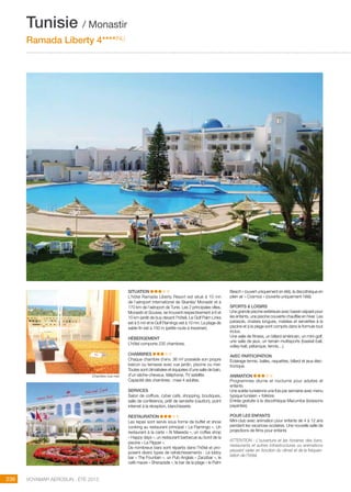 ..................................................................................................................................................
236 Voyamar aérosun . été 2015
..................................................................................................................................................
SITUATION
L’hôtel Ramada Liberty Resort est situé à 10 mn
de l’aéroport International de Skanès/ Monastir et à
170 km de l’aéroport de Tunis. Les 2 principales villes,
Monastir et Sousse, se trouvent respectivement à 6 et
10 km (arrêt de bus devant l’hôtel). Le Golf Palm Links
est à 5 mn et le Golf Flamingo est à 10 mn. La plage de
sable fin est à 150 m (petite route à traverser).
HéBERGEMENT
L’hôtel comporte 235 chambres.
CHAMBRES
Chaque chambre d’env. 36 m² possède son propre
balcon ou terrasse avec vue jardin, piscine ou mer.
Toutes sont climatisées et équipées d’une salle de bain,
d’un sèche-cheveux, téléphone, TV satellite.
Capacité des chambres : maxi 4 adultes.
SERVICES
Salon de coiffure, cyber café, shopping, boutiques,
salle de conférence, prêt de serviette (caution), point
internet à la réception, blanchisserie.
RESTAURATION
Les repas sont servis sous forme de buffet et show
cooking au restaurant principal « Le Flamingo ». Un
restaurant à la carte « Al Maeeda », un coffee shop
« Happy days », un restaurant barbecue au bord de la
piscine « Le Flipper ».
De nombreux bars sont répartis dans l’hôtel et pro-
posent divers types de rafraîchissements : Le lobby
bar « The Fountain », un Pub Anglais « Zanzibar », le
café maure « Sherazade », le bar de la plage « le Palm
Beach » (ouvert uniquement en été), la discothèque en
plein air « Cosmos » (ouverte uniquement l’été).
SPORTS  LOISIRS
Une grande piscine extérieure avec bassin séparé pour
les enfants, une piscine couverte chauffée en hiver. Les
parasols, chaises longues, matelas et serviettes à la
piscine et à la plage sont compris dans la formule tout
inclus.
Une salle de fitness, un billard américain, un mini-golf,
une salle de jeux, un terrain multisports (basket-ball,
volley-ball, pétanque, tennis…).
AVEC PARTICIPATION
éclairage tennis, balles, raquettes, billard et jeux élec-
tronique.
ANIMATION
Programmes diurne et nocturne pour adultes et
enfants.
Une soirée tunisienne une fois par semaine avec menu
typique tunisien + folklore.
Entrée gratuite à la discothèque Macumba (boissons
payantes).
POUR LES ENFANTS
Mini-club avec animation pour enfants de 4 à 12 ans
pendant les vacances scolaires. Une nouvelle salle de
projections de films pour enfants
ATTENTION : L’ouverture et les horaires des bars,
restaurants et autres infrastructures ou animations
peuvent varier en fonction du climat et de la fréquen-
tation de l’hôtel.
Tunisie / Monastir
Ramada Liberty 4****(NL)
Chambre vue mer
 