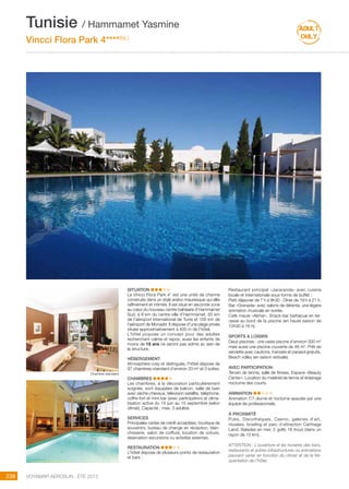 ..................................................................................................................................................
238 Voyamar aérosun . été 2015
..................................................................................................................................................
SITUATION
Le Vincci Flora Park 4* est une unité de charme
construite dans un style arabo-mauresque qui allie
raffinement et intimité. Il est situé en seconde zone
au cœur du nouveau centre balnéaire d’Hammamet
Sud, à 8 km du centre-ville d’Hammamet, 65 km
de l’aéroport international de Tunis et 100 km de
l’aéroport de Monastir. Il dispose d’une plage privée
située approximativement à 400 m de l’hôtel.
L’hôtel propose un concept pour des adultes
recherchant calme et repos, aussi les enfants de
moins de 18 ans ne seront pas admis au sein de
la structure.
HéBERGEMENT
Atmosphère cosy et distinguée, l’hôtel dispose de
97 chambres standard d’environ 20 m2
et 3 suites.
CHAMBRES
Les chambres, à la décoration particulièrement
soignée, sont équipées de balcon, salle de bain
avec sèche-cheveux, télévision satellite, téléphone,
coffre-fort et mini-bar (avec participation) et clima-
tisation active du 15 juin au 15 septembre (selon
climat). Capacité : max. 3 adultes
SERVICES
Principales cartes de crédit acceptées, boutique de
souvenirs, bureau de change en réception, blan-
chisserie, salon de coiffure, location de voiture,
réservation excursions ou activités externes.
RESTAURATION
L’hôtel dispose de plusieurs points de restauration
et bars :
Restaurant principal «Jacaranda» avec cuisine
locale et internationale sous forme de buffet :
Petit déjeuner de 7 h à 9h30 - Dîner de 19 h à 21 h.
Bar «Granada» avec salons de détente, une légère
animation musicale en soirée.
Café maure «Alzhar». Snack-bar barbecue en ter-
rasse au bord de la piscine (en haute saison de
12h30 à 16 h).
SPORTS  LOISIRS
Deux piscines : une vaste piscine d’environ 300 m2
mais aussi une piscine couverte de 48 m2
. Prêt de
serviette avec cautions, transats et parasol gratuits.
Beach volley (en saison estivale).
AVEC PARTICIPATION
Terrain de tennis, salle de fitness. Espace «Beauty
Center». Location du matériel de tennis et éclairage
nocturne des courts.
ANIMATION
Animation 7/7 diurne et nocturne assurée par une
équipe de professionnels.
à PROXIMITé 
Pubs, Discothèques, Casino, galeries d’art,
musées, bowling et parc d’attraction Carthage
Land. Balades en mer, 2 golfs 18 trous (dans un
rayon de 10 km).
ATTENTION : L’ouverture et les horaires des bars,
restaurants et autres infrastructures ou animations
peuvent varier en fonction du climat et de la fré-
quentation de l’hôtel.
Tunisie / Hammamet Yasmine
Vincci Flora Park 4****(NL)
Chambre standard
 