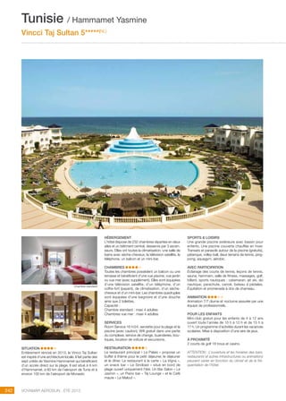 ..................................................................................................................................................
242 Voyamar aérosun . été 2015
..................................................................................................................................................
SITUATION
Entièrement rénové en 2013, le Vincci Taj Sultan
est inspiré d’une architecture locale. Il fait partie des
sept unités de Yasmine Hammamet qui bénéficient
d’un accès direct sur la plage. Il est situé à 6 km
d’Hammamet, à 60 km de l’aéroport de Tunis et à
environ 100 km de l’aéroport de Monastir.
HéBERGEMENT
L’hôtel dispose de 232 chambres réparties en deux
ailes et un bâtiment central, desservis par 3 ascen-
seurs. Elles ont toutes la climatisation, une salle de
bains avec sèche-cheveux, la télévision satellite, le
téléphone, un balcon et un mini-bar.
CHAMBRES
Toutes les chambres possèdent un balcon ou une
terrasse et bénéficient d’une vue piscine, vue jardin
ou vue mer (avec supplément). Elles sont équipées
d’une télévision satellite, d’un téléphone, d’un
coffre-fort (payant), de climatisation, d’un sèche-
cheveux et d’un mini-bar. Les chambres quadruples
sont équipées d’une baignoire et d’une douche
ainsi que 2 toilettes.
Capacité :
Chambre standard : maxi 4 adultes
Chambres vue mer : maxi 4 adultes
SERVICES
Room Service 16 h/24, serviette pour la plage et la
piscine (avec caution), Wifi gratuit dans une partie
du complexe, service de change, buanderies, bou-
tiques, location de voiture et excursions.
RESTAURATION
Le restaurant principal « Le Palais » propose un
buffet à thème pour le petit déjeuner, le déjeuner
et le dîner. Le restaurant à la carte « La Vigna »,
un snack bar « Le Sindbad » situé en bord de
plage ouvert uniquement l’été. Un Bar Salon « Le
Jasmin », un Piano bar « Taj Lounge » et le Café
maure « Le Malouf ».
SPORTS  LOISIRS
Une grande piscine extérieure avec bassin pour
enfants. Une piscine couverte chauffée en hiver.
Transats et parasols autour de la piscine (gratuits),
pétanque, volley-ball, deux terrains de tennis, ping-
pong, aquagym, aérobic.
AVEC PARTICIPATION
éclairage des courts de tennis, leçons de tennis,
sauna, hammam, salle de fitness, massages, golf,
billard, sports nautiques : catamaran, jet ski, ski
nautique, parachute, canoë, bateau à pédales.
Équitation et promenade à dos de chameau.
ANIMATION
Animation 7/7 diurne et nocturne assurée par une
équipe de professionnels.
POUR LES ENFANTS
Mini-club gratuit pour les enfants de 4 à 12 ans
ouvert toute l’année de 10 h à 12 h et de 15 h à
17 h. Un programme d’activités durant les vacances
scolaires. Mise à disposition d’une aire de jeux.
à PROXIMITé
2 courts de golf 18 trous et casino.
ATTENTION : L’ouverture et les horaires des bars,
restaurants et autres infrastructures ou animations
peuvent varier en fonction du climat et de la fré-
quentation de l’hôtel.
Tunisie / Hammamet Yasmine
Vincci Taj Sultan 5*****(NL)
Chambre standard
 