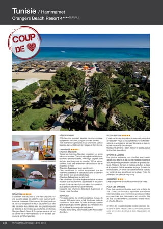 ..................................................................................................................................................
244 Voyamar aérosun . été 2015
..................................................................................................................................................
SITUATION
L’hôtel est situé au bord d’une mer turquoise, sur
une superbe plage de sable fin, avec vue sur la pit-
toresque forteresse d’Hammamet. Son parc exotique
de 12 ha d’oranges et de fleurs de jasmin vous offre
des vacances inoubliables avec ses grands espaces
de détente et d’animation pour la famille. L’hôtel Les
Orangers Beach Resort  Bungalows se situe à 4 km
du centre-ville d’Hammamet et à 5 km de deux par-
cours de golf Championship.
HéBERGEMENT
229 chambres standard, réparties dans le complexe,
typiquement décorées, conçues pour les familles.
109 chambres supérieures et 33 chambres Deluxe
réparties dans un bâtiment de 2 étages en front de mer.
CHAMBRES
Chambre Standard :
Toutes les chambres Standard possèdent un accès
balcon ou terrasse. Chacune est équipée de téléphone,
bouilloire, télévision satellite, mini fridge, peignoir, salle
de bain avec baignoire ou douche, WC et sèche-
cheveux. Elles sont entièrement climatisées en été et
chauffées en hiver.
Chambre Supérieure (avec supplément) :
Elles bénéficient du même équipement que les
chambres standards et sont situées dans le bâtiment
front de mer avec accès direct plage.
Chambre Deluxe (avec supplément) :
Elles bénéficient du même équipement et de la même
situation que les chambres Supérieures et disposent
en plus d’une vue mer, d’un coin salon, d’un coffre-fort,
plus quelques attentions supplémentaires.
Capacité des chambres Standard, Supérieure et
Deluxe : maxi 3 adultes
SERVICES
Principales cartes de crédits acceptées, bureau de
change, Wifi gratuit dans le hall, boutiques, salle de
conférence, deux salles TV, salle de bridge, navette
gratuite pour golf, navette gratuite pour thalasso BIO
AZUR, laverie automatique en self-service,
Payants : baby-sitting, blanchisserie, coffre-fort, location
de voiture.
RESTAURATION
L’hôtel met à votre disposition un restaurant principal et
un restaurant Plage où vous profiterez d’un buffet inter-
national, snack piscine, les bars Sémiramis et Jasmin,
le café maure et la discothèque.
Restaurants à thème : italien, tunisien et asiatique pour
le dîner (sur réservation).
SPORTS  LOISIRS
Une piscine extérieure (non chauffée) avec bassin
séparé pour enfants et une piscine intérieure couverte et
chauffée (fermée pendant les périodes de grosses cha-
leurs). Parasols, transats et matelas gratuits à la plage
et à la piscine. Prêt de serviettes de plage. 2 courts de
tennis éclairés, un terrain de basket-ball et de football,
un terrain de jeux aquatiques sur la plage, 1 aire de
pétanque, une table de ping-pong.
ANIMATION
Large programme d’activités sportives et de loisirs.
POUR LES ENFANTS
Pour des vacances réussies avec vos enfants de
4 à 12 ans : un mini-club répondant aux normes
internationales avec monitrices professionnelles
proposant des jeux divertissants et instructifs. Aire
de jeux pour les enfants, poussette, chaise haute,
et chauffe-biberon.
ATTENTION : L’ouverture et les horaires des bars, res-
taurants et autres infrastructures ou animations peuvent
varier en fonction du climat et de la fréquentation de
l’hôtel.
Tunisie / Hammamet
Orangers Beach Resort 4****SUP (NL)
Chambre Supérieure
 