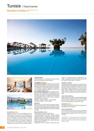 ..................................................................................................................................................
246 Voyamar aérosun . été 2015
..................................................................................................................................................
Chambre ???
SITUATION
Idéalement situé à 3,5 km de la Médina de Ham-
mamet Nord et des souks, 65 km de l’aéroport de
Tunis Carthage, à 100 km de l’aéroport de Monastir
et à 3 km des golfs de Citrus et Yasmine, l’hôtel le
Sentido Le Sultan est situé face à la mer au sein
d’un splendide jardin de 5 hectares. Totalement
rénové en 2014, l’atmosphère est à la fois sobre et
chaleureuse et la vue sur mer à couper le souffle.
HéBERGEMENT
L’hôtel possède 271 chambres de haut standing
offrant une décoration sobre et soignée.
CHAMBRES
Les chambres standard bénéficient d’une vue jardin
et disposent d’un balcon ou d’une terrasse. Elles sont
toutes équipées de salle de bain avec sèche-cheveux,
TV satellite et connexion Wifi (gratuit), climatisation
et/ou chauffage, coffre-fort, téléphone, mini-bar ainsi
qu’un service d’étage 24 h/24.
Les chambres supérieures (avec supplément) pro-
posent le même équipement et bénéficient en plus
d’une vue mer. à noter : les chambres quadruples sont
proposées uniquement en supérieure et sont dotées
d’une séparation. Pour le confort de tous, toutes les
chambres sont non-fumeur.
Capacité : Chambre standard : maxi 3 adultes
Chambre supérieure : maxi 4 adultes.
SERVICES
Room service 24 h/24, bureau de change, boutique,
Wifi gratuit, blanchisserie, prêt de serviette (caution)
pour la piscine et la plage. Baby-sitting (sur demande
et payant), navettes gratuites pour les golfs au départ
de l’hôtel.
RESTAURATION
L’hôtel propose 3 types de restaurations :
1 restaurant asiatique à la carte « Sakura » avec sa
terrasse extérieure, 1 restaurant «Le Sérail» buffets
variés de cuisine locale  internationale avec terrasse
extérieure couverte et 1 restaurant méditerranéen «Le
Pirate» offrant des grillades au feu de bois près de la
piscine et en front de mer.
À disposition 5 bars : le « Calife », le piano bar « She-
razade », le « yasmine pool bar », le Openair bar « Les
voiliers » propose lors des soirées d’été des concerts
live music et le Café maure « Le Diwan ».
SPORTS  LOISIRS
L’établissement compte 2 piscines. Une piscine exté-
rieure avec bassin pour enfants et une piscine couverte
avec bain à bulles chauffée l’hiver. Tennis (2 courts en
terre battue), minigolf, pétanque, tir à l’arc, tennis de
table, aérobic, aquagym et sports nautiques (cata-
maran, planche à voile, engin nautique à pédales et
kayak, inclus uniquement dans la formule All Inclu-
sive)…
AVEC PARTICIPATION
Centre équestre de qualité, école de plongée agréée
PADI (en été), éclairage des tennis, centre de SPA
by Five Senses. Golf Citrus (45 trous) et Yasmine
(25 trous) navette gratuite au départ de l’hôtel.
ANIMATION
Une équipe d’animation francophone propose des
activités diurnes et nocturnes.
POUR LES ENFANTS
Un mini-club est ouvert tous les jours pour les enfants
de 3 à 12 ans et une aire de jeux satisfera les plus
exigeants (toute l’année, de 10 h à 12 h et de 15 h
à 17h30).
ATTENTION : L’ouverture et les horaires des bars,
restaurants et autres infrastructures ou animations
peuvent varier en fonction du climat et de la fréquen-
tation de l’hôtel.
Chambre supérieure
Tunisie / Hammamet
Sentido le Sultan 4****sup (NL)
 