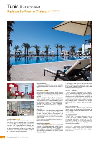 ..................................................................................................................................................
248 Voyamar aérosun . été 2015
..................................................................................................................................................
SITUATION
Cet hôtel entièrement rénové est niché en bord de
mer et offre 300 m de plage de sable fin, aménagée
et sécurisée. Il jouit d’un design et d’une décoration
moderne. Il se trouve seulement à quelques kilo-
mètres du centre-ville de Hammamet et sa Médina
et des principales villes du Cap Bon. L’hôtel se situe
à 75 km de l’aéroport international Tunis Carthage
et 110 km de l’aéroport de Monastir.
HéBERGEMENT
L’hôtel dispose de 274 chambres incluant des suites
réparties sur 4 niveaux, entourées de très beaux jar-
dins.
CHAMBRES
Décorées dans un style moderne et haut de gamme,
les chambres sont dotées d’un balcon avec une vue
sur les jardins ou avec vue mer et piscine (avec sup-
plément).
Chacune est équipée d’une salle de bain avec bai-
gnoires ou douche, d’un mini-bar, d’un coffre-fort,
de la climatisation ou du chauffage selon les saisons,
d’un téléphone, d’un sèche-cheveux, de la télévision
ainsi que le Wifi (gratuit). Thé et café à disposition.
Capacité des chambres standards ou suite junior :
maxi 3 adultes.
SERVICES
Room-service 24 h/24, blanchisserie et nettoyage à
sec avec service express, change 24 h/24, cartes
de crédit acceptées, salon de coiffure, service de
conciergerie pour toute demande spéciale, location
de voitures, excursion, réservation de restaurant,
accès Internet.
Hôtel entièrement accessible aux personnes à mobi-
lité réduite. 3 ascenseurs.
RESTAURATION
1 restaurant principal « L’oliveraie », grand buffet
chaud et froid pour le déjeuner et le dîner. Le res-
taurant « Le bistrot » propose un service à la carte, un
déjeuner léger et savoureux Concept Grill  Snack.
Mets tunisiens au restaurant « Le Jasmin » (ouvert
à l’heure du dîner).
À disposition 4 bars : le lobby bar avec vue mer et
piscine, l’Arbic Lounge avec une ambiance orientale,
le bar animé « El Kébir » confortable et luxueux et le
Pool Bar surplombant la piscine.
SPORTS  LOISIRS
1 piscine extérieure d’eau douce, non chauffée :
520 m² avec bassin séparé pour enfants, 1 piscine
intérieure eau douce chauffée : 150 m² avec espace
transats, vue mer. Plage de sable fin aménagée de
transats et parasols gratuits. 4 courts de tennis
(location de matériel en extras), mini-golf, pétanque,
beach volley et football. Pace Health Club : espace
de fitness de 110 m² avec une belle vue sur les jar-
dins.
AVEC PARTICIPATION
Centre de bien-être « Thalasso  Spa » entièrement
rénové, leçons de tennis, location de matériel de
tennis, base de sports nautiques à moteur, golf avec
navette gratuite.
POUR LES ENFANTS
« Vic Kid’ Club » : un espace agréable de plus de
250 m². Une équipe qualifiée et multilingue prend
en charge les enfants de 4 à 12 ans de 9 h à 18 h
(jusqu’à 22 h pendant les vacances scolaires). À
l’extérieur, une aire de jeux avec des équipements
modernes répartis par âge.
ATTENTION : L’ouverture et les horaires des bars,
restaurants et autres infrastructures ou animations
peuvent varier en fonction du climat et de la fréquen-
tation de l’hôtel.
Tunisie / Hammamet
Radisson Blu Resort et Thalasso 4****sup (NL)
Chambre standard
 