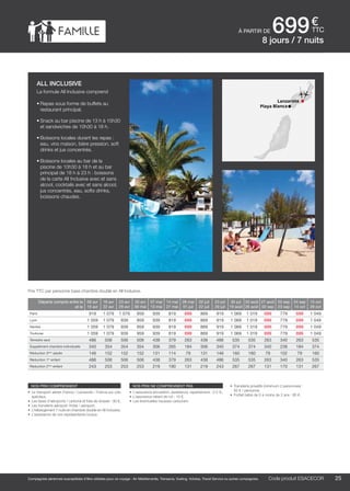 ..................................................................................................................................................................................................................................................................................................
25Code produit marakvil
€
ttc
Compagnies aériennes susceptibles d’être utilisées pour ce voyage : Air Méditerranée, Transavia, Vueling, Volotea, Travel Service ou autres compagnies.
Lanzarote
Playa Blanca
nos prix comprennent
•	 Le transport aérien France / Lanzarote / France sur vols
spéciaux,
•	 Les taxes d’aéroports / carbone et frais de dossier : 90 €,
•	 Les transferts aéroport /hôtel / aéroport,
•	 L’hébergement 7 nuits en chambre double en All Inclusive,
•	 L’assistance de nos représentants locaux.
nos prix ne comprennent pas
•	 L’assurance annulation, assistance, rapatriement : 3,4 %,
•	 L’assurance retard de vol : 15 €,
•	 Les éventuelles hausses carburant.
•	 Transferts privatifs (minimum 2 personnes) :
85 € / personne.
•	 Forfait bébé de 0 à moins de 2 ans : 80 €.
à partir de 699
Départs compris entre le
et le
09 avr
15 avr
16 avr
22 avr
23 avr
29 avr
30 avr
06 mai
07 mai
13 mai
14 mai
27 mai
28 mai
01 juil
02 juil
22 juil
23 juil
29 juil
30 juil
19 août
20 août
26 août
27 août
02 sep
03 sep
23 sep
24 sep
14 oct
15 oct
28 oct
Paris 919 1 079 1 079 959 939 819 699 869 919 1 069 1 019 699 779 699 1 049
Lyon 1 059 1 079 939 959 939 819 699 869 919 1 069 1 019 699 779 699 1 049
Nantes 1 059 1 079 939 959 939 819 699 869 919 1 069 1 019 699 779 699 1 049
Toulouse 1 059 1 079 939 959 939 819 699 869 919 1 069 1 019 699 779 699 1 049
Terrestre seul 486 506 506 506 438 379 263 438 486 535 535 263 340 263 535
Supplément chambre individuelle 340 354 354 354 306 265 184 306 340 374 374 340 238 184 374
Réduction 3ème
adulte 146 152 152 152 131 114 79 131 146 160 160 79 102 79 160
Réduction 1er
enfant 486 506 506 506 438 379 263 438 486 535 535 263 340 263 535
Réduction 2ème
enfant 243 253 253 253 219 190 131 219 243 267 267 131 170 131 267
Prix TTC par personne base chambre double en All Inclusive.
Code produit ESACECOR
all inclusive
La formule All Inclusive comprend
•	Repas sous forme de buffets au
restaurant principal.
•	Snack au bar piscine de 13 h à 15h30
et sandwiches de 10h30 à 18 h.
•	Boissons locales durant les repas :
eau, vins maison, bière pression, soft
drinks et jus concentrés.
•	Boissons locales au bar de la
piscine de 10h30 à 18 h et au bar
principal de 18 h à 23 h : boissons
de la carte All Inclusive avec et sans
alcool, cocktails avec et sans alcool,
jus concentrés, eau, softs drinks,
boissons chaudes.
8 jours / 7 nuits
 