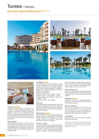 ..................................................................................................................................................
250 Voyamar aérosun . été 2015
..................................................................................................................................................
SITUATION
L’Iberostar Royal El Mansour  Thalasso est un
complexe 5 étoiles spécialement adapté à des
vacances en couple et en famille avec enfants à
Mahdia. Au cœur de la baie de Mahdia, l’hôtel
est baigné par les eaux turquoise des plages qui
l’entourent. Idéalement situé, il propose un service
haut de gamme dans cette jolie ville pittoresque
de pêcheurs.
HéBERGEMENT
L’Iberostar Royal El Mansour 5* est composé de
447 chambres, avec vue sur la corniche ou vue mer
(avec supplément), réparties dans un bâtiment de
5 étages desservis par 4 ascenseurs, au sein d’un
jardin de 10 000 m². Hôtel adapté aux personnes
à mobilité réduite.
CHAMBRES
Le mobilier des chambres se distingue par un style
à la fois authentique et moderne. Elles disposent
de balcon, salle de bains avec baignoire-douche,
sèche-cheveux, toilettes séparées, TV satellite, cli-
matisation du 15/06 au 15/09, téléphone, coffre-fort
(gratuit), mini-bar (payant).
Capacité des chambres :
Chambre standard : maxi 2 adultes + 1 enfant
Chambre vue mer : maxi 2 adultes + 1 enfant
Chambre familiale : mini 2 adultes + 1 enfant, maxi
4 adultes + 1 enfant
Junior suite vue mer : maxi 3 adultes
SERVICES
Principales cartes bancaires acceptées, service de
change, blanchisserie, room service 24 h/24, Wifi
gratuit au Lobby, boutiques, centre de conférence,
espace Internet, salon de coiffure, institut de beauté
et location de voiture.
RESTAURATION
Repas servis sous forme de buffet au restaurant
principal « l’Olivier « cuisine locale et internationale
et espace show cooking. Restaurant à la carte
« Sofra «, lobby bar « Le Mirage «, café maure,
snack-bar, bar piscine, et cybercafé.
SPORTS  LOISIRS
Une piscine extérieure avec terrasse équipée de
transats, matelas et parasols gratuits, bassin séparé
pour enfants, une piscine intérieure chauffée en
hiver (01/11-15/04), une grande plage de sable fin
équipée de transats, matelas et parasols gratuits.
Prêts de serviettes de plages et piscine avec cau-
tion. 2 courts de tennis, sports aquatiques, beach-
volley, mini foot, aquagym, water-polo, fléchettes,
tennis de table, tir à l’arc, boccia, canoë.
AVEC PARTICIPATION
Centre de thalassothérapie entièrement équipé
avec large éventail de soins de bien-être. Salon de
coiffure, hammam, salle de fitness, salle de jeux
et billard.
ANIMATION
Programme « Star-friends « avec différents jeux et
spectacles. Piano-bar et discothèque (boissons à
la discothèque payante).
POUR LES ENFANTS
Mini-club pour les enfants de 4 à 7 ans et maxi-
club pour les enfants de 8 à 12 ans. Ouvert de
10 h à 12 h et de 15 h à 17 h, avec aire de jeux et
programme adapté d’activités. Baby-sitting pour le
soir (payant sur demande 24 h à l’avance).
à PROXIMITé 
équitation (2 km), jet-ski, ski nautique, windsurf,
parachute ascensionnel.
ATTENTION : L’ouverture et les horaires des bars,
restaurants et autres infrastructures ou animations
peuvent varier en fonction du climat et de la fré-
quentation de l’hôtel.
Tunisie / Mahdia
Iberostar Royal El Mansour 5*****(NL)
Chambre vue mer
 