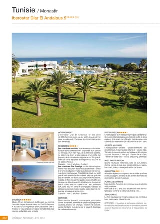 ..................................................................................................................................................
252 Voyamar aérosun . été 2015
..................................................................................................................................................
HÉBERGEMENT
L’Iberostar Diar El Andalous 5*  est doté
de 383 chambres, avec vue sur jardin ou vue sur mer
(avec supplément). Certaines sont communicantes
(sur demande).
CHAMBRES
Les chambres standard, spacieuses et confortables,
sont de style contemporain, disposent d’un balcon
ou terrasse, d’un mini-frigo, de la télévision satellite,
du téléphone direct et international, d’un coffre-fort
(payant), de la climatisation réglable et du Wifi gratuit,
salles de bains équipées de baignoire ou douche, et
de sèche-cheveux.
Capacité : max. 2 adultes + 1 enfant
Les chambres Star Prestige, ont les même équipe-
ments mais disposent de services additionnels : check
in et check out personnalisé avec boisson de bienve-
nue et port des bagages. Possibilité de check out tardif
gratuit sous réserve de disponibilité. Mini-bar gratuit le
jour de l’arrivée, TV écran plat, peignoir et chaussons,
matelas et literie de grande qualité. Accès privatif à une
terrasse de détente avec lits à baldaquins, transats et
bain à bulles, avec un « open » bar : eau, boissons
soft, café, thé, vin, bière et champagne. Gâteaux et
pâtisseries servis le matin, snacks salés durant la mi-
journée, et cakes en après-midi.
Capacité : max. 2 adultes + 1 enfant
SERVICES
Room-service (payant), conciergerie, principales
cartes acceptées, serviette de piscine et plage (avec
caution), bureau de change, location de voiture,
garde d’enfants (sur demande et payant), boutique
de cadeaux/souvenirs.
SITUATION
Situé à 25 km de l’aéroport de Monastir, au bord de
l’une des plages de sable blanc du Port El Kantaoui,
et au cœur d’un magnifique jardin, l’Iberostar Diar El
Andalou 5* vous propose un séjour complet idéal pour
couples ou familles avec enfants.
RESTAURATION
L’hôtel dispose d’un restaurant principal « Al Hambra »
de cuisine internationale avec choix de buffet et show
cooking, d’un snack bar « Rimel », de trois restaurants
à thème (sur réservation 24 h à l’avance) et de 5 bars.
SPORTS  LOISIRS
L’hôtel possède 4 piscines : 1 piscine extérieure, 1 pis-
cine intérieure, 1 piscine pour enfants et 1 piscine relax.
Transats et parasols gratuits sur la plage et à la piscine.
3 courts de tennis, 1 mini-golf, 1 terrain de tir à l’arc,
1 terrain de volley-ball, 1 boccia, ping pong, pétanque.
AVEC PARTICIPATION
Sports nautiques motorisés, salle de jeux, billard,
chicha, centre de spa avec piscine intérieure, sauna,
hammam, soins, massage et centre de fitness.
ANIMATION
Animation légère qui comprend des activités sportives
(volley, aquagym, aérobic) et des soirées thématiques
(spectacles, shows musicaux).
POUR LES ENFANTS
Mini-club (4 à 7 ans) où de nombreux jeux et activités
sont proposés.
Maxi-club (8 à 12 ans) pour se défouler, avec de mul-
tiples jeux comme le volley-ball, le tir à l’arc...
À PROXIMITÉ 
Le Port de plaisance El Kantaoui avec ses nombreux
bars, restaurants, discothèques.
ATTENTION : L’ouverture et les horaires des bars, res-
taurants et autres infrastructures ou animations peuvent
varier en fonction du climat et de la fréquentation de
l’hôtel.
Tunisie / Monastir
Iberostar Diar El Andalous 5***** (NL)
Chambre double vue mer
 